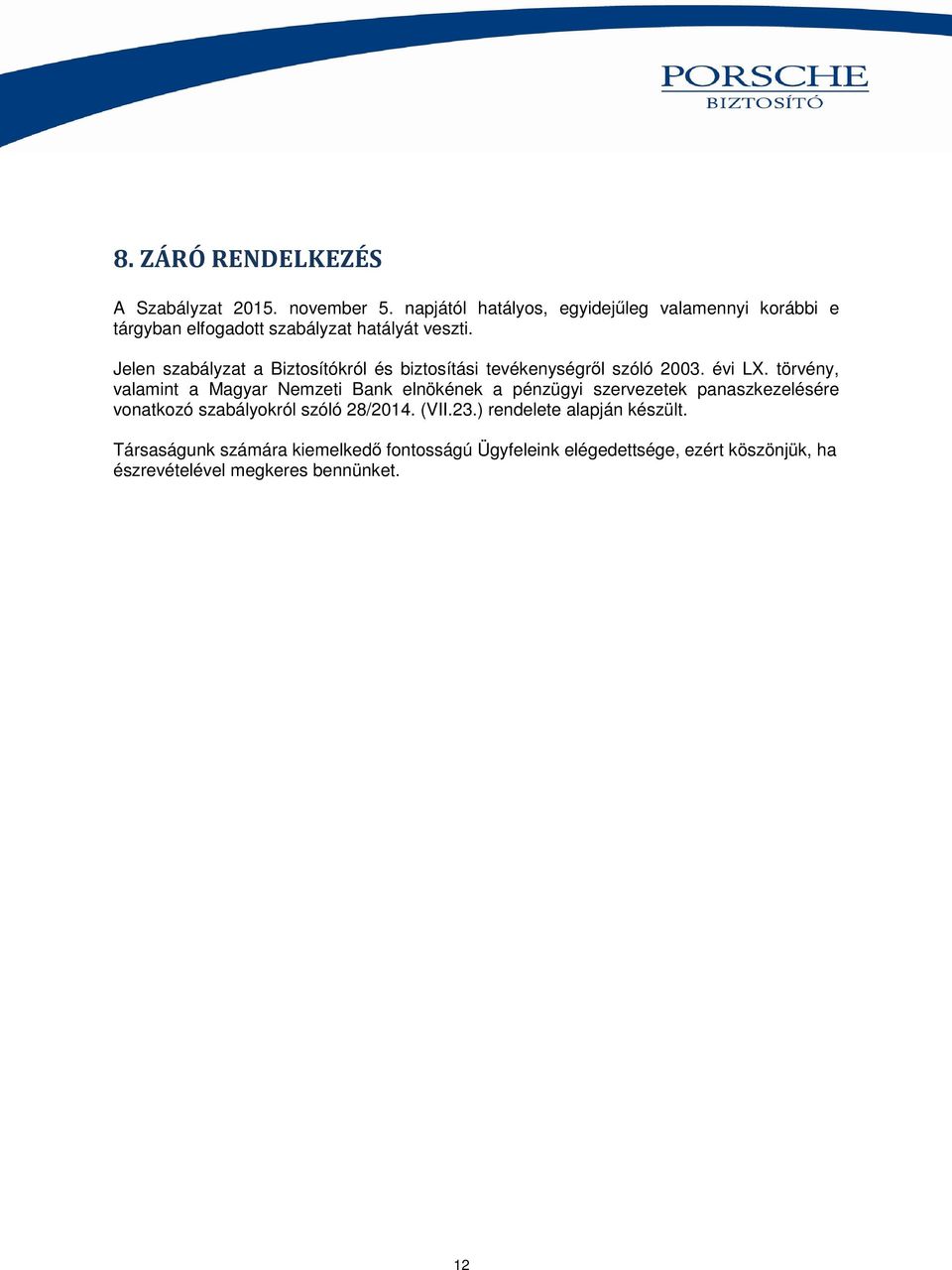 Jelen szabályzat a Biztosítókról és biztosítási tevékenységről szóló 2003. évi LX.