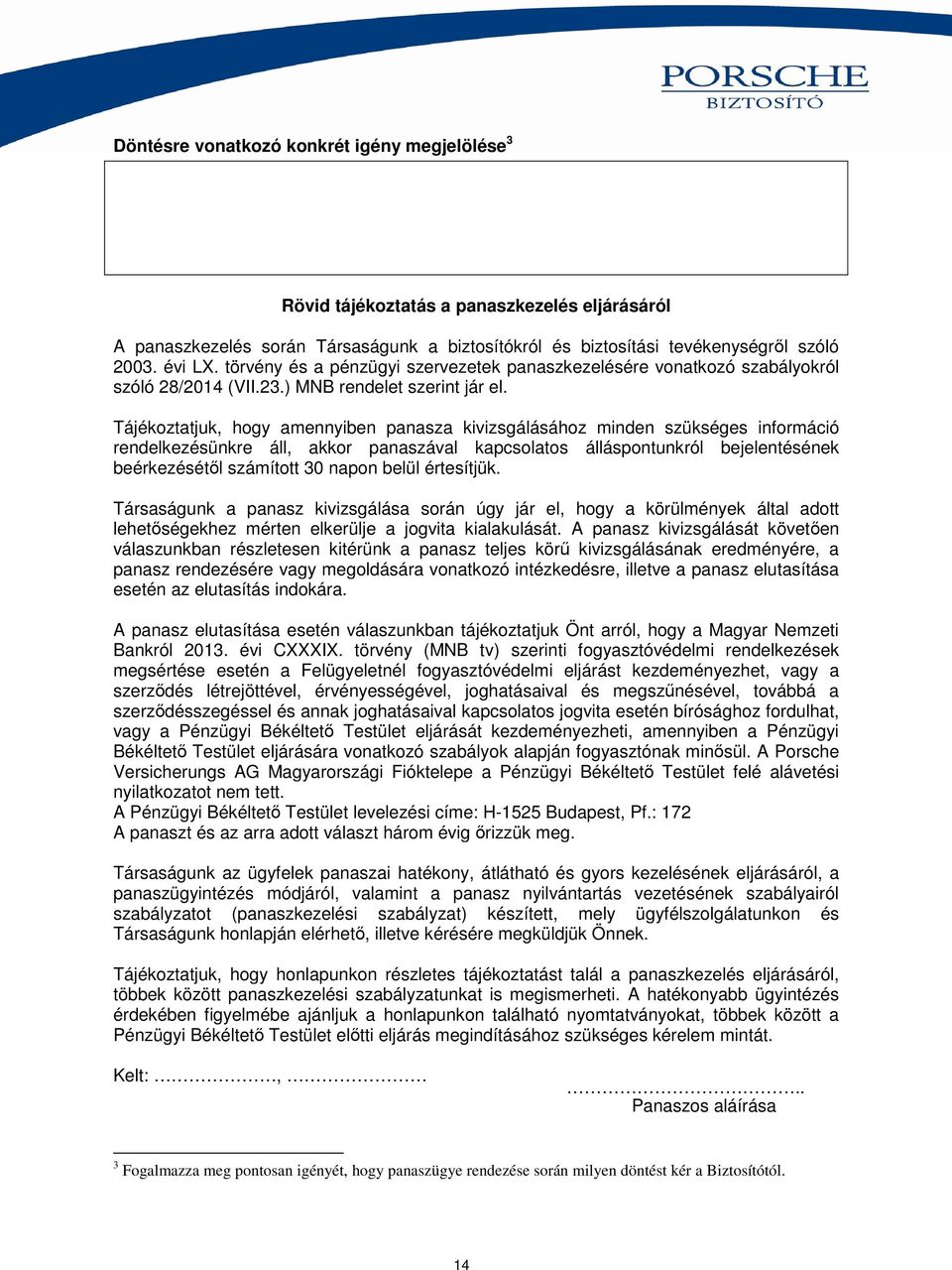 Tájékoztatjuk, hogy amennyiben panasza kivizsgálásához minden szükséges információ rendelkezésünkre áll, akkor panaszával kapcsolatos álláspontunkról bejelentésének beérkezésétől számított 30 napon