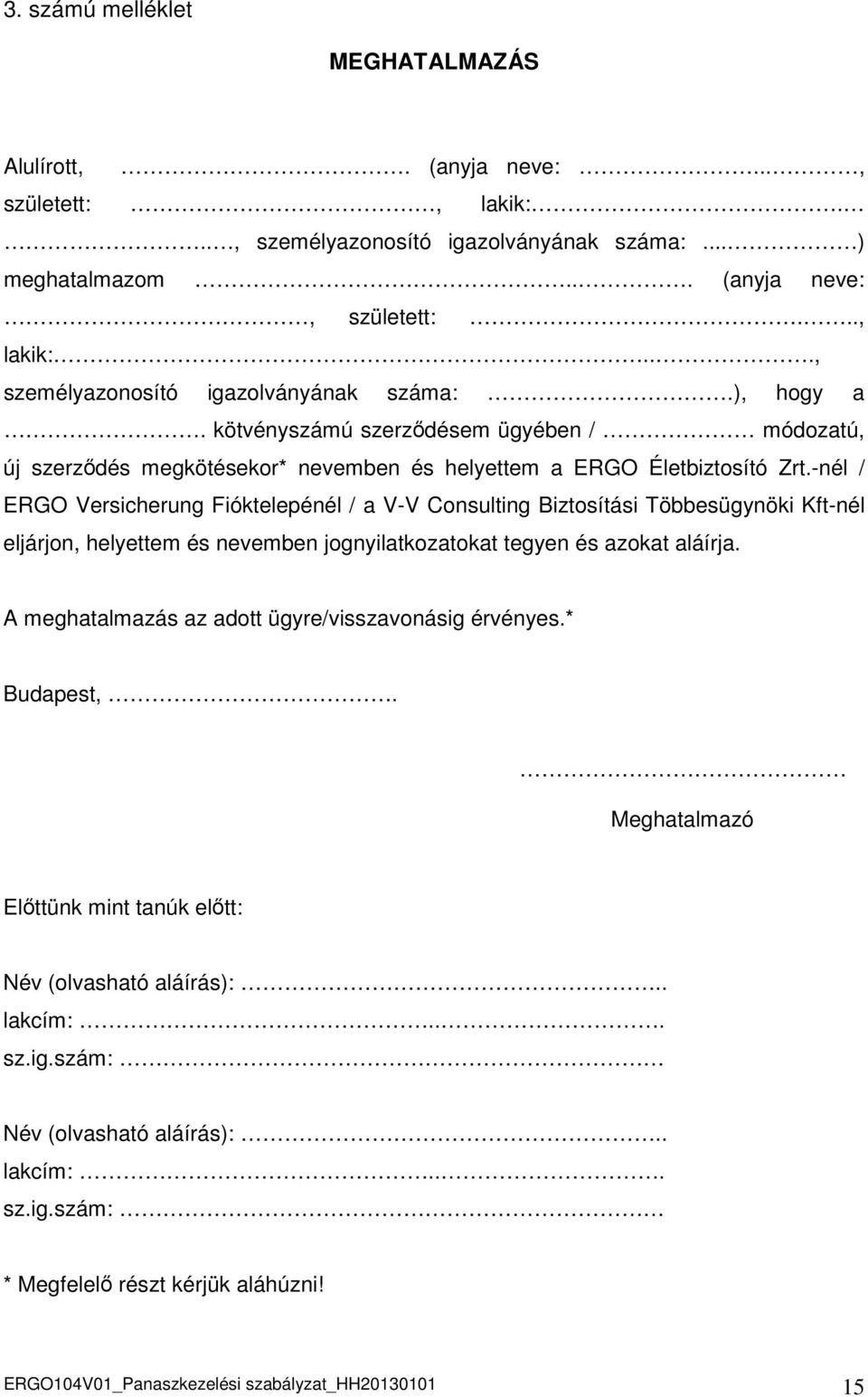 -nél / ERGO Versicherung Fióktelepénél / a V-V Consulting Biztosítási Többesügynöki Kft-nél eljárjon, helyettem és nevemben jognyilatkozatokat tegyen és azokat aláírja.