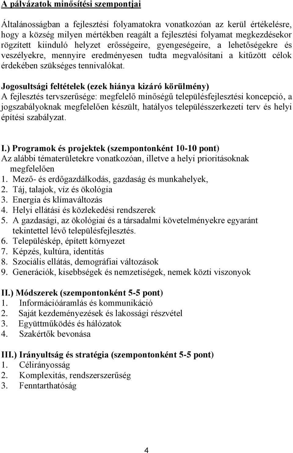 Jogosultsági feltételek (ezek hiánya kizáró körülmény) A fejlesztés tervszerűsége: megfelelő minőségű településfejlesztési koncepció, a jogszabályoknak megfelelően készült, hatályos