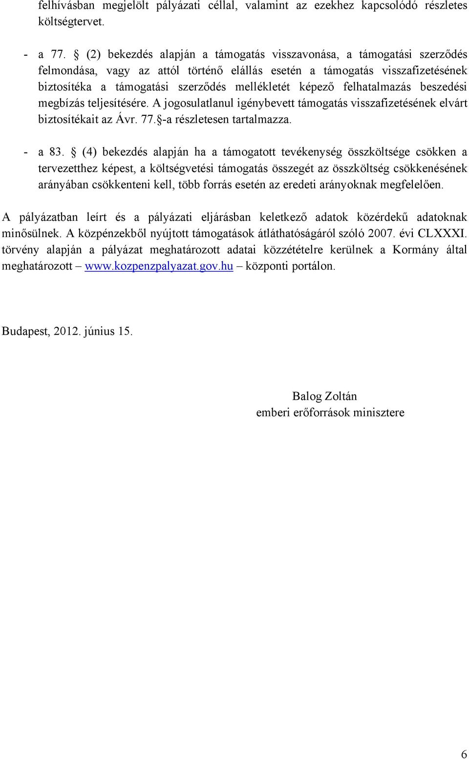 képező felhatalmazás beszedési megbízás teljesítésére. A jogosulatlanul igénybevett támogatás visszafizetésének elvárt biztosítékait az Ávr. 77. -a részletesen tartalmazza. - a 83.