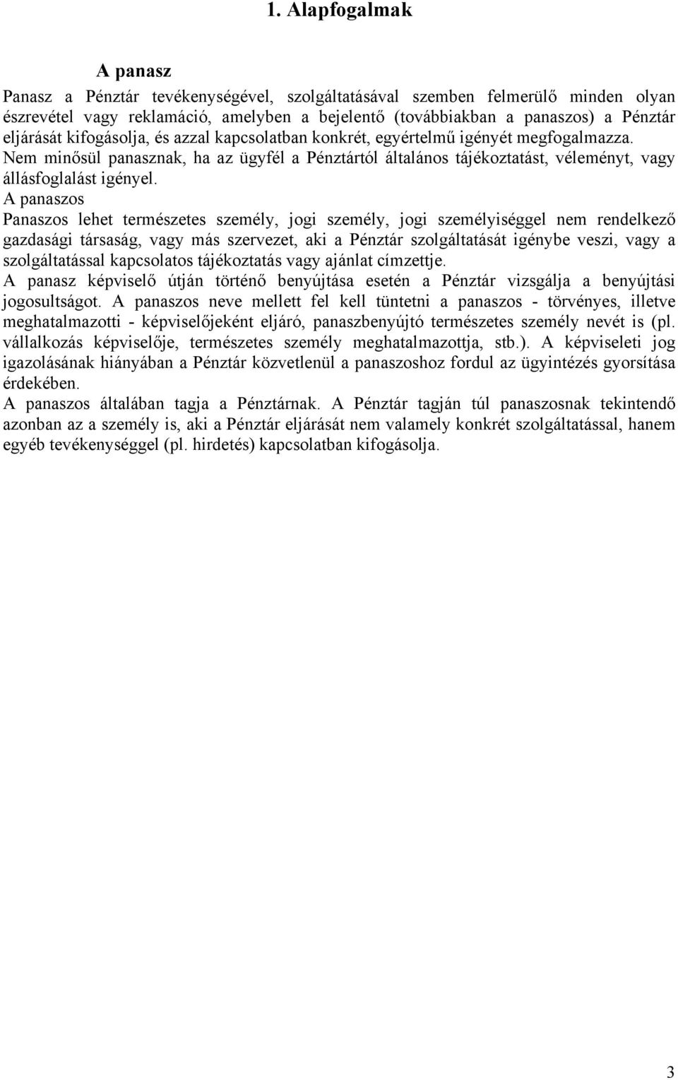 Nem minősül panasznak, ha az ügyfél a Pénztártól általános tájékoztatást, véleményt, vagy állásfoglalást igényel.