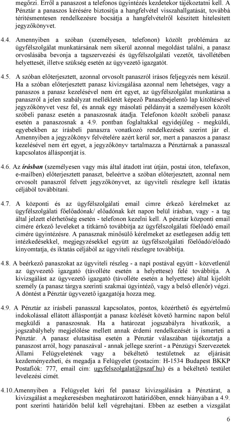 4. Amennyiben a szóban (személyesen, telefonon) közölt problémára az ügyfélszolgálat munkatársának nem sikerül azonnal megoldást találni, a panasz orvoslásába bevonja a tagszervezési és