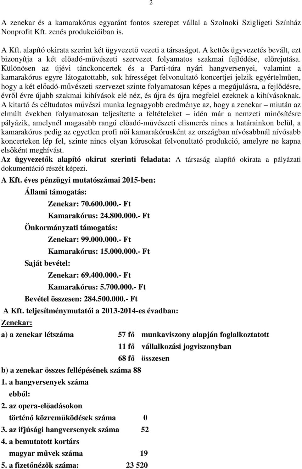 Különösen az újévi tánckoncertek és a Parti-túra nyári hangversenyei, valamint a kamarakórus egyre látogatottabb, sok hírességet felvonultató koncertjei jelzik egyértelműen, hogy a két