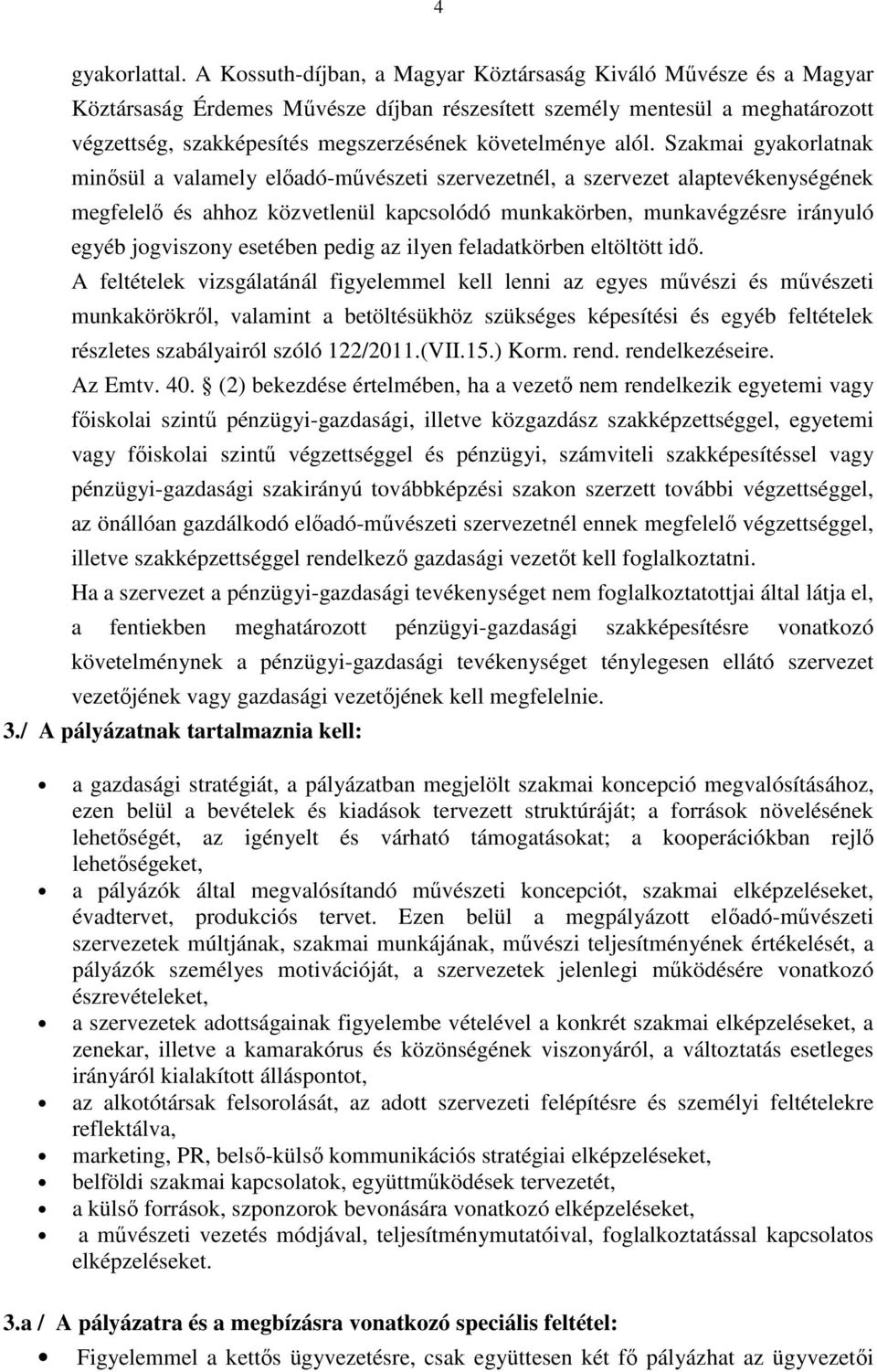 alól. Szakmai gyakorlatnak minősül a valamely előadó-művészeti szervezetnél, a szervezet alaptevékenységének megfelelő és ahhoz közvetlenül kapcsolódó munkakörben, munkavégzésre irányuló egyéb