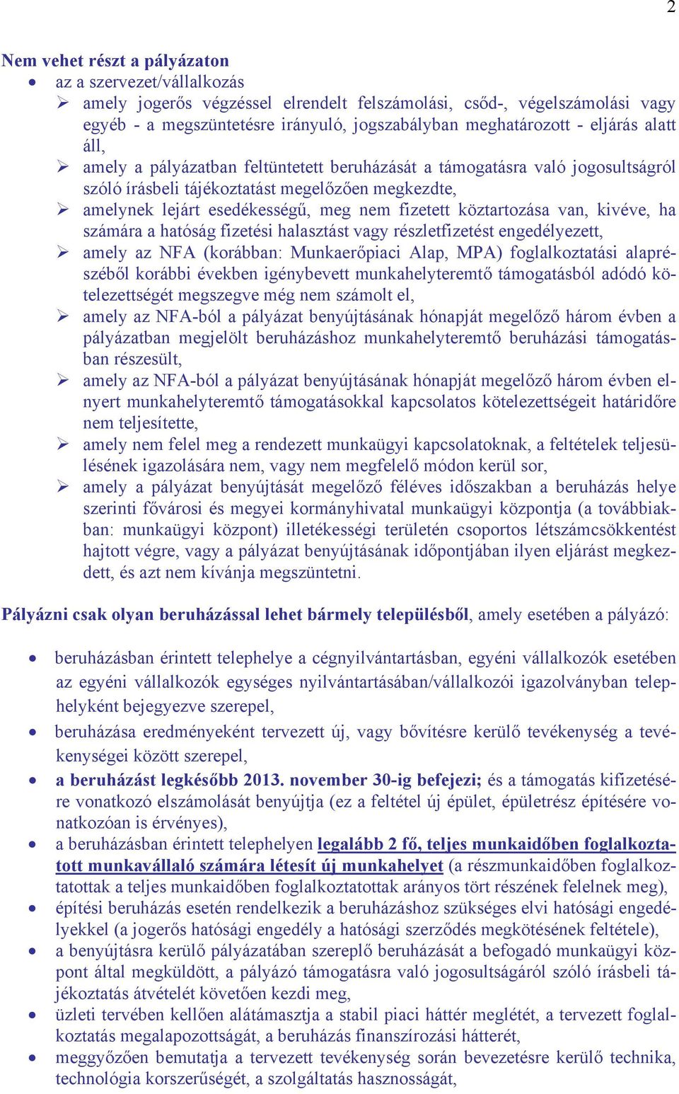 köztartozása van, kivéve, ha számára a hatóság fizetési halasztást vagy részletfizetést engedélyezett, amely az NFA (korábban: Munkaerőpiaci Alap, MPA) foglalkoztatási alaprészéből korábbi években