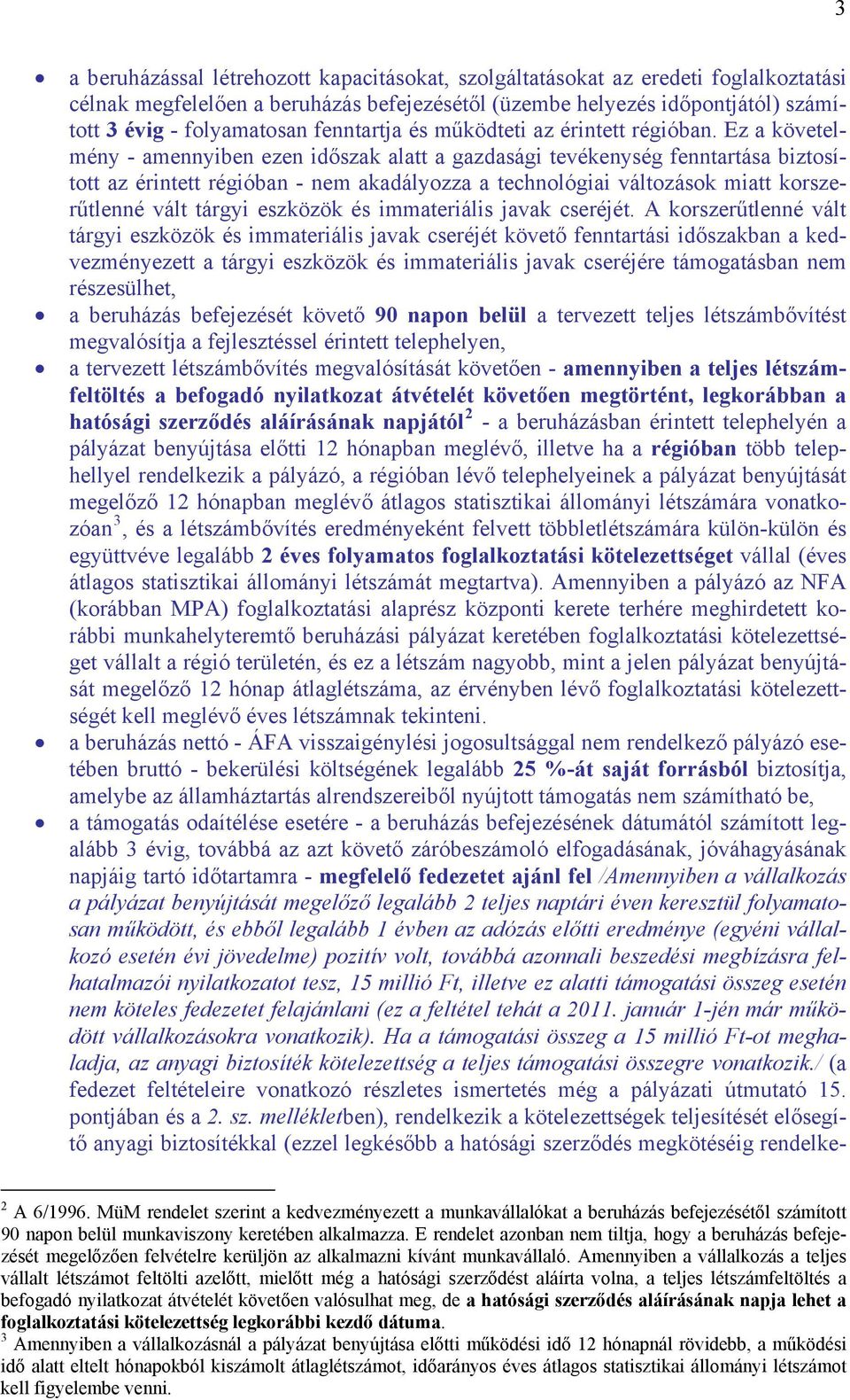 Ez a követelmény - amennyiben ezen időszak alatt a gazdasági tevékenység fenntartása biztosított az érintett régióban - nem akadályozza a technológiai változások miatt korszerűtlenné vált tárgyi