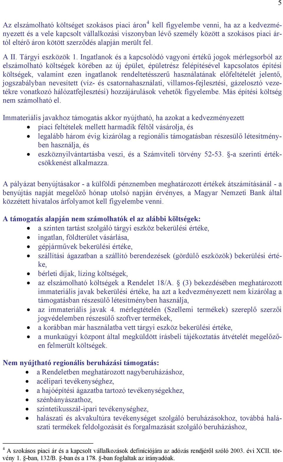 Ingatlanok és a kapcsolódó vagyoni értékű jogok mérlegsorból az elszámolható költségek körében az új épület, épületrész felépítésével kapcsolatos építési költségek, valamint ezen ingatlanok