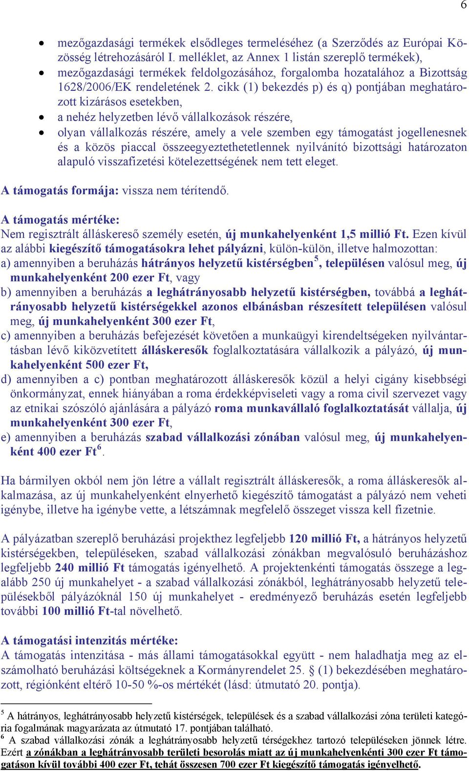 cikk (1) bekezdés p) és q) pontjában meghatározott kizárásos esetekben, a nehéz helyzetben lévő vállalkozások részére, olyan vállalkozás részére, amely a vele szemben egy támogatást jogellenesnek és