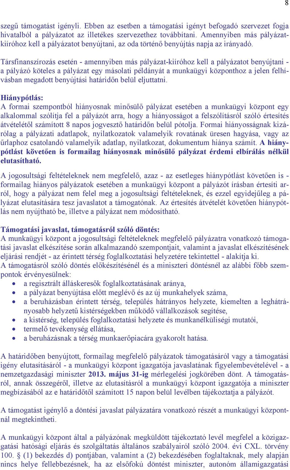 Társfinanszírozás esetén - amennyiben más pályázat-kiíróhoz kell a pályázatot benyújtani - a pályázó köteles a pályázat egy másolati példányát a munkaügyi központhoz a jelen felhívásban megadott