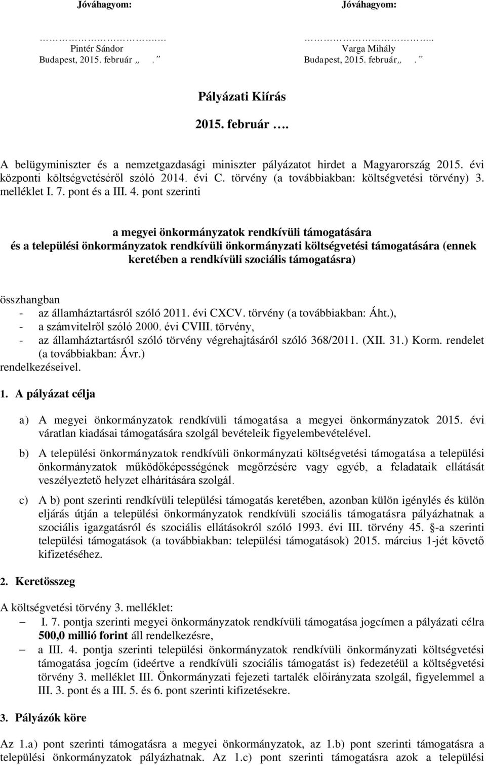 pont szerinti a megyei önkormányzatok rendkívüli támogatására és a települési önkormányzatok rendkívüli önkormányzati költségvetési támogatására (ennek keretében a rendkívüli szociális támogatásra)