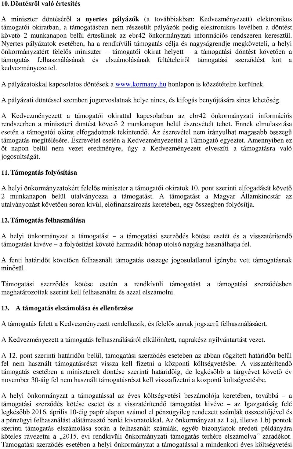 Nyertes pályázatok esetében, ha a rendkívüli támogatás célja és nagyságrendje megköveteli, a helyi önkormányzatért felelős miniszter támogatói okirat helyett a támogatási döntést követően a támogatás