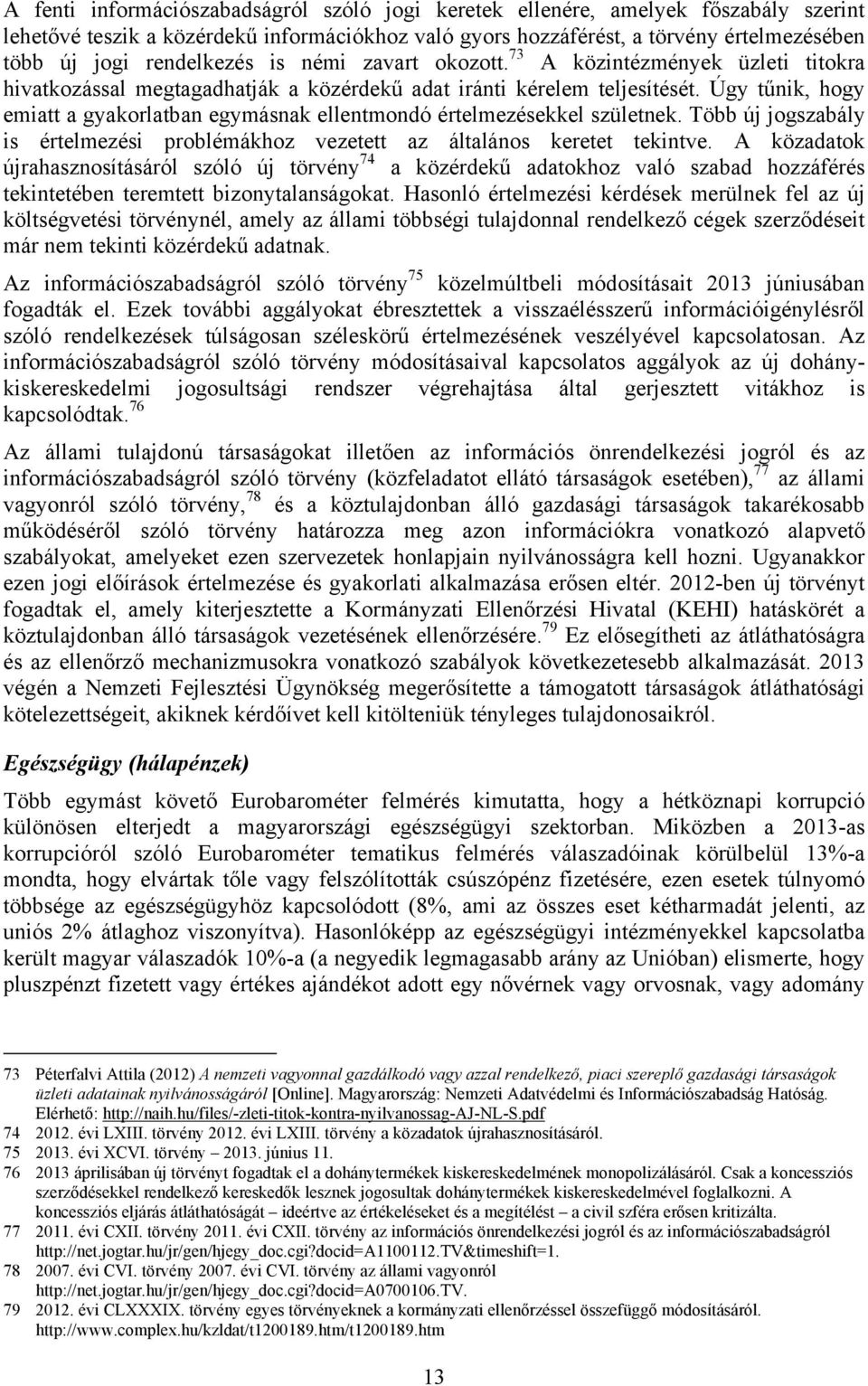 Úgy tűnik, hogy emiatt a gyakorlatban egymásnak ellentmondó értelmezésekkel születnek. Több új jogszabály is értelmezési problémákhoz vezetett az általános keretet tekintve.