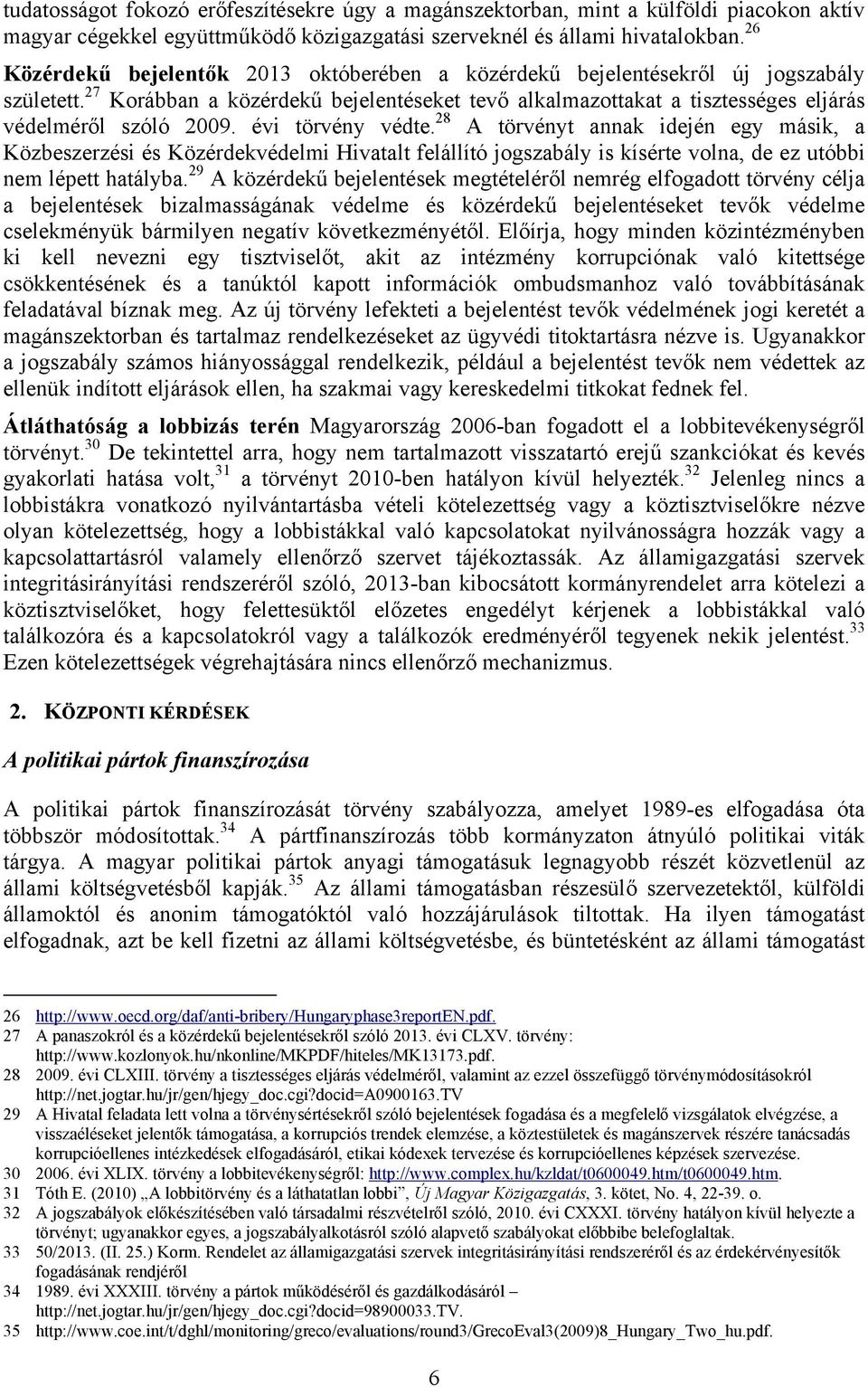 évi törvény védte. 28 A törvényt annak idején egy másik, a Közbeszerzési és Közérdekvédelmi Hivatalt felállító jogszabály is kísérte volna, de ez utóbbi nem lépett hatályba.