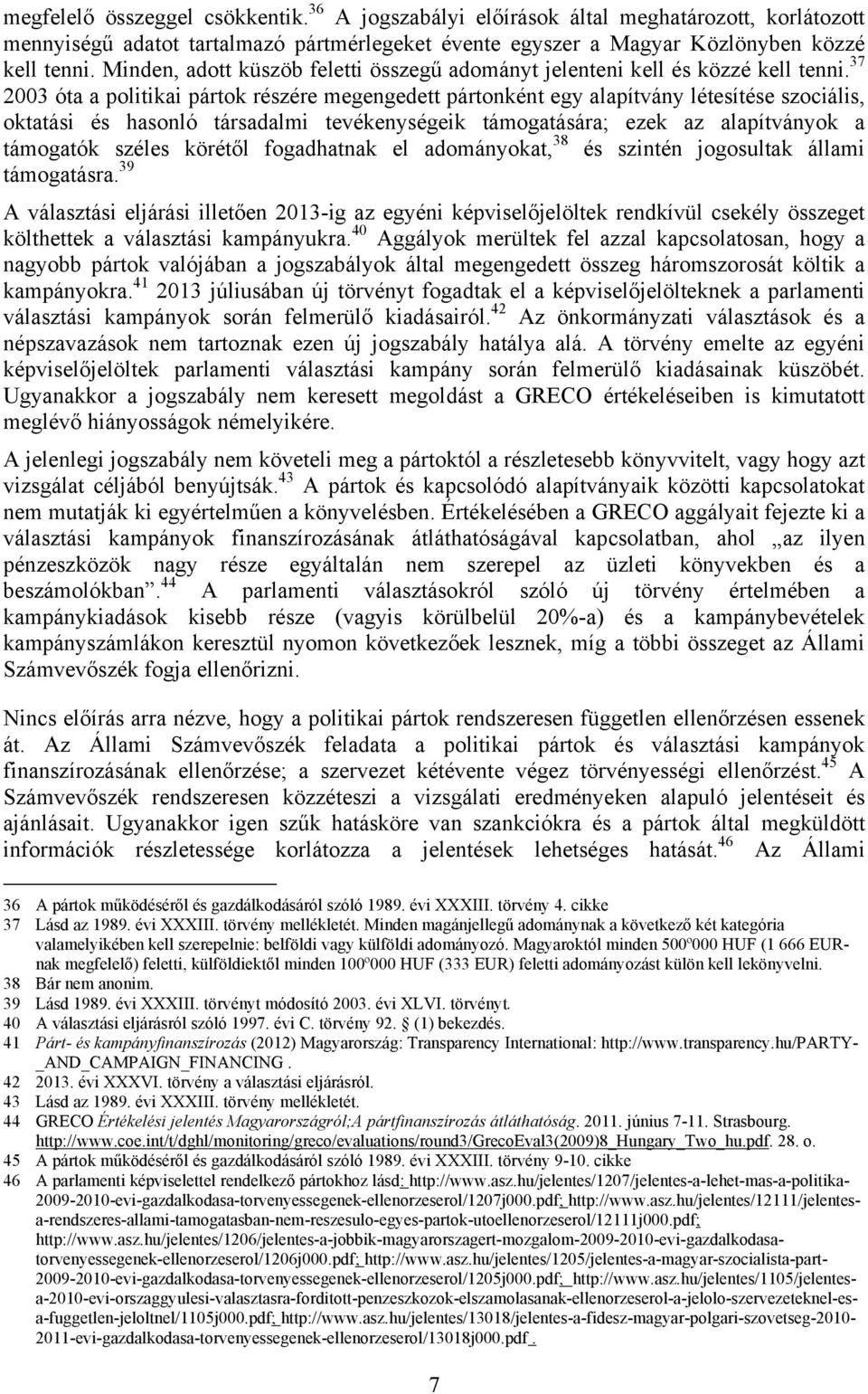 37 2003 óta a politikai pártok részére megengedett pártonként egy alapítvány létesítése szociális, oktatási és hasonló társadalmi tevékenységeik támogatására; ezek az alapítványok a támogatók széles