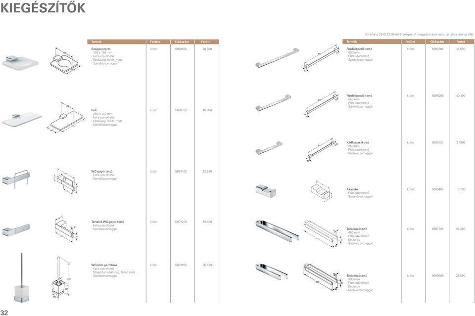 190 650 mm Kádkapaszkodó króm 5698105 027.390 350 mm WC-papír tartó króm 5697105 023.290 Akasztó króm 5698405 05.