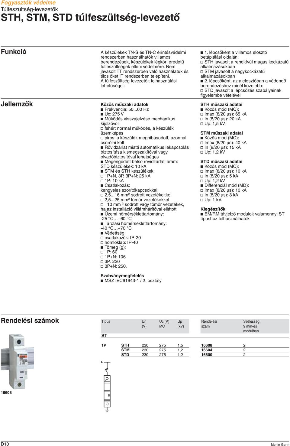 ..60 Hz c Uc: 275 V c Mûködés visszajelzése mechanikus kijelzôvel: v fehér: normál mûködés, a készülék üzemképes v piros: a készülék meghibásodott, azonnal cserélni kell c Rövidzárlat miatti