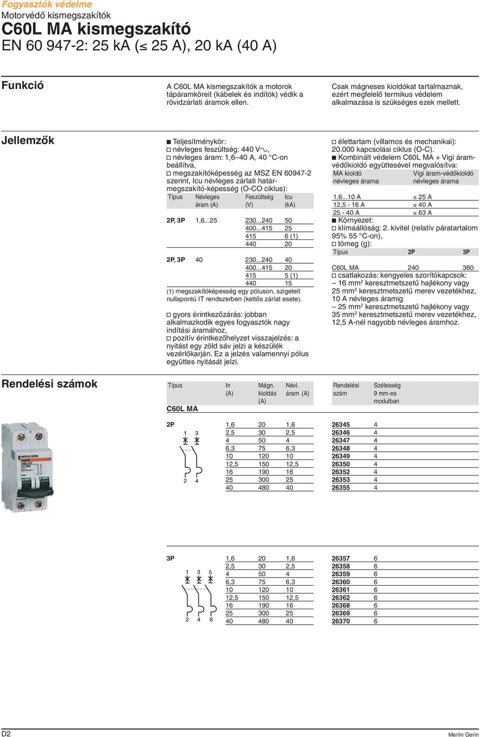 Jellemzõk c Teljesítménykör: v névleges feszültség: 440 Va, v névleges áram: 1,6 40 A, 40 C-on beállítva, v megszakítóképesség az MSZ E 60947-2 szerint, Icu névleges zárlati határmegszakító-képesség