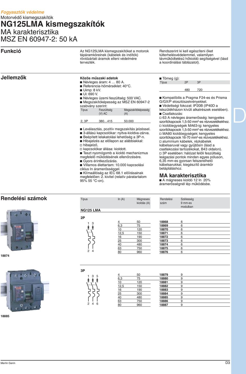 Jellemzôk Közös mûszaki adatok c évleges áram: 4 80 A. c Referencia-hômérséklet: 40 C. c Uimp: 8 kv. c Ui: 690 V. c évleges üzemi feszültség: 500 VAC.