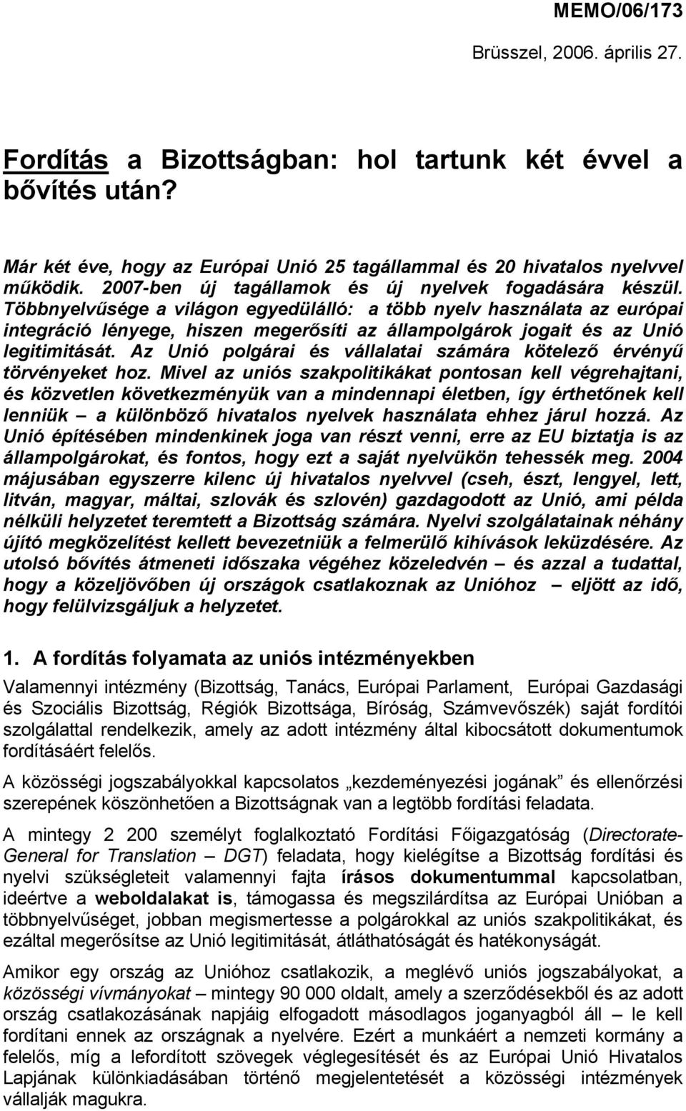 Többnyelvűsége a világon egyedülálló: a több nyelv használata az európai integráció lényege, hiszen megerősíti az állampolgárok jogait és az Unió legitimitását.