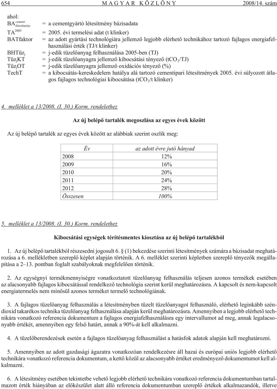 tüzelõanyag felhasználása 2005-ben (TJ) Tüz j KT = j-edik tüzelõanyagra jellemzõ kibocsátási tényezõ (tco 2 /TJ) Tüz j OT = j-edik tüzelõanyagra jellemzõ oxidációs tényezõ (%) TechT = a