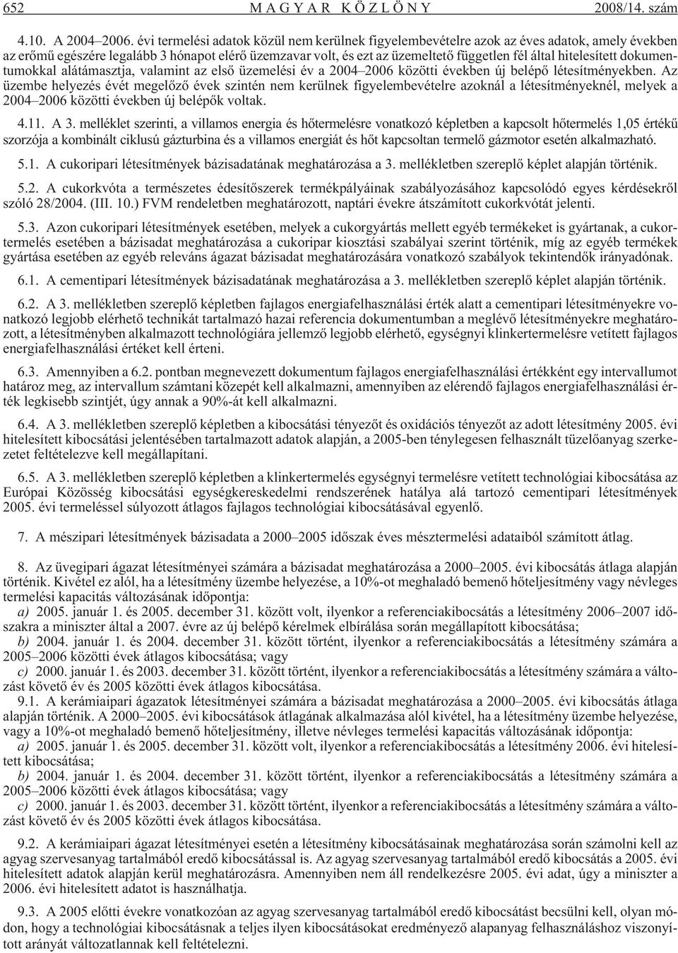 hitelesített dokumentumokkal alátámasztja, valamint az elsõ üzemelési év a 2004 2006 közötti években új belépõ létesítményekben.