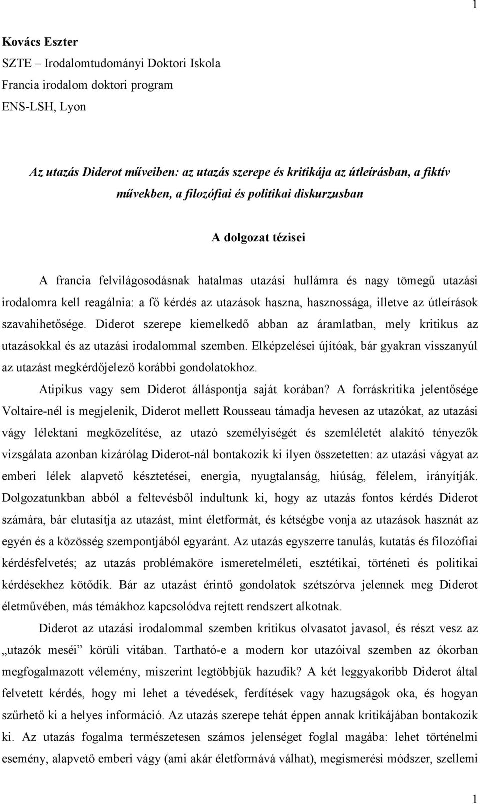 hasznossága, illetve az útleírások szavahihetősége. Diderot szerepe kiemelkedő abban az áramlatban, mely kritikus az utazásokkal és az utazási irodalommal szemben.