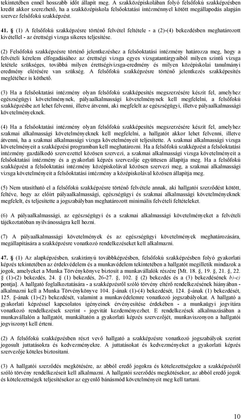 (1) A felsőfokú szakképzésre történő felvétel feltétele - a (2)-(4) bekezdésben meghatározott kivétellel - az érettségi vizsga sikeres teljesítése.