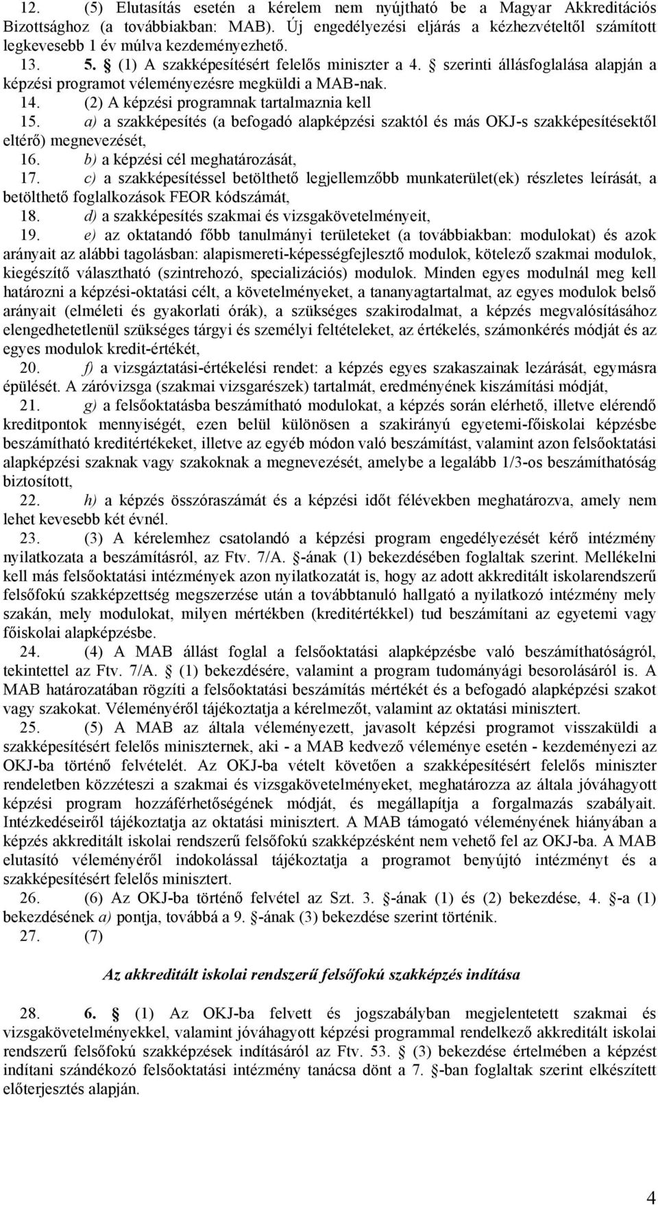 szerinti állásfoglalása alapján a képzési programot véleményezésre megküldi a MAB-nak. 14. (2) A képzési programnak tartalmaznia kell 15.