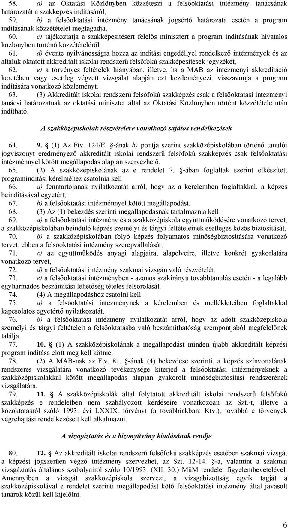 c) tájékoztatja a szakképesítésért felelős minisztert a program indításának hivatalos közlönyben történő közzétételéről. 61.