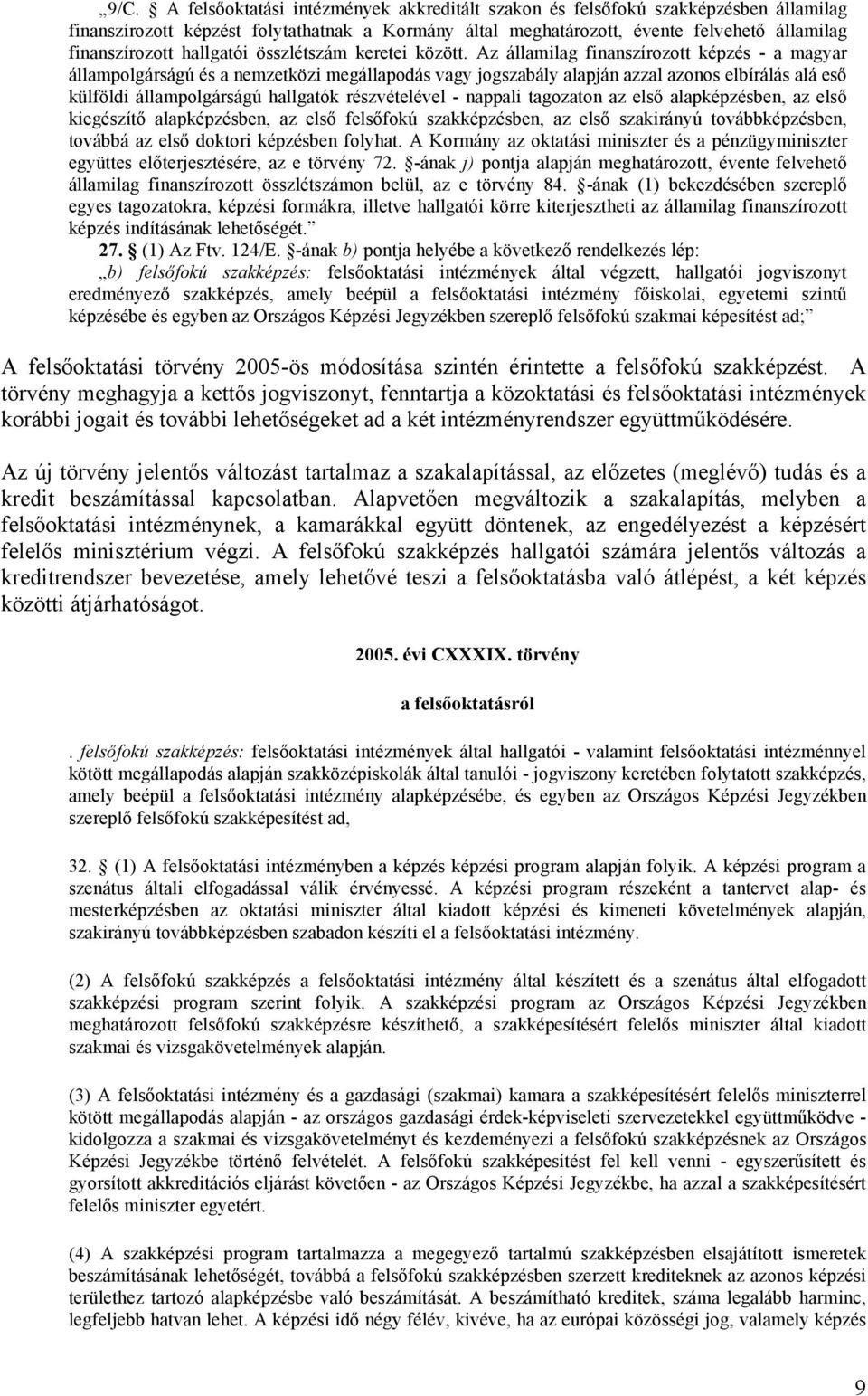 Az államilag finanszírozott képzés - a magyar állampolgárságú és a nemzetközi megállapodás vagy jogszabály alapján azzal azonos elbírálás alá eső külföldi állampolgárságú hallgatók részvételével -