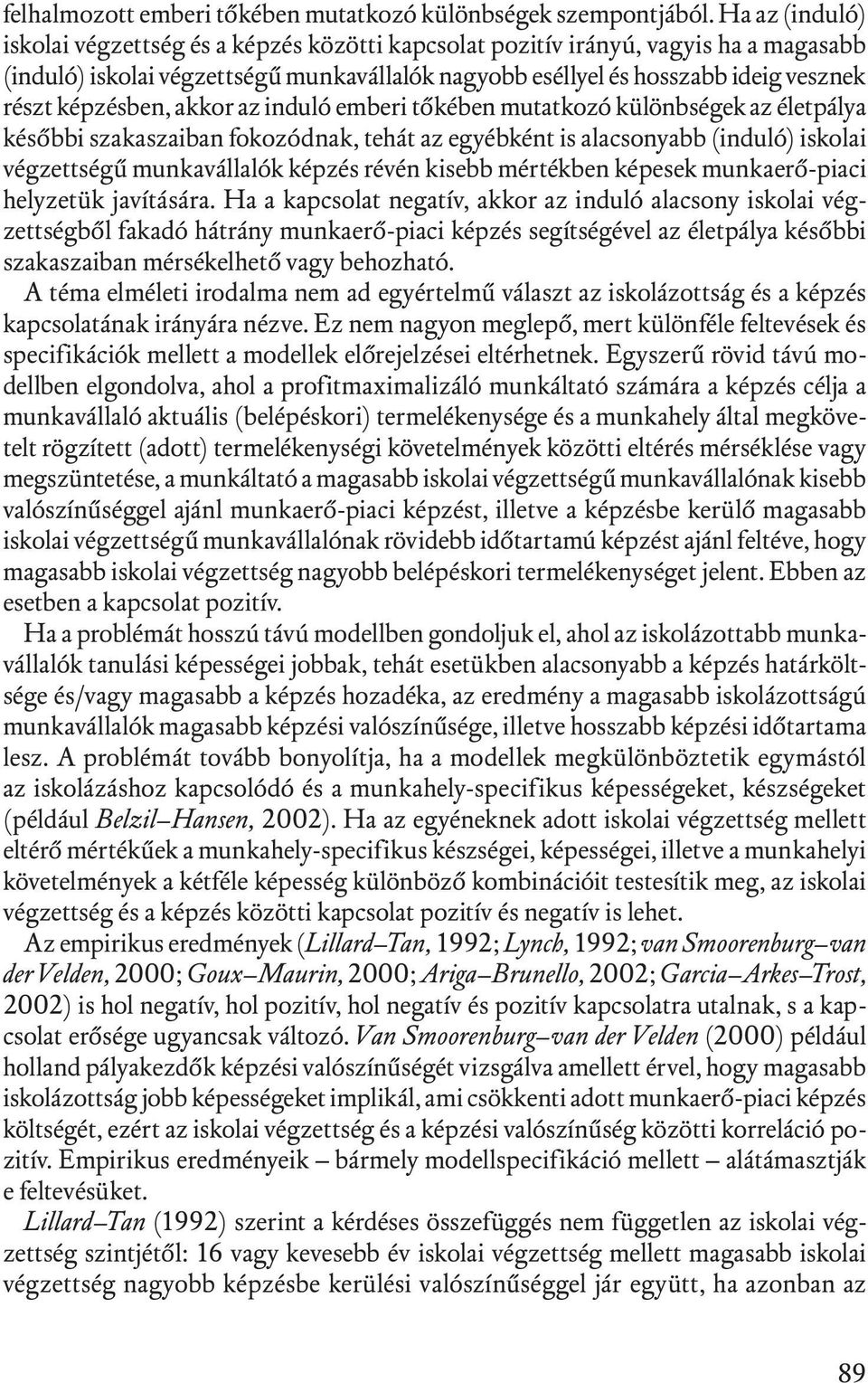 képzésben, akkor az induló emberi tőkében mutatkozó különbségek az életpálya későbbi szakaszaiban fokozódnak, tehát az egyébként is alacsonyabb (induló) iskolai végzettségű munkavállalók képzés révén