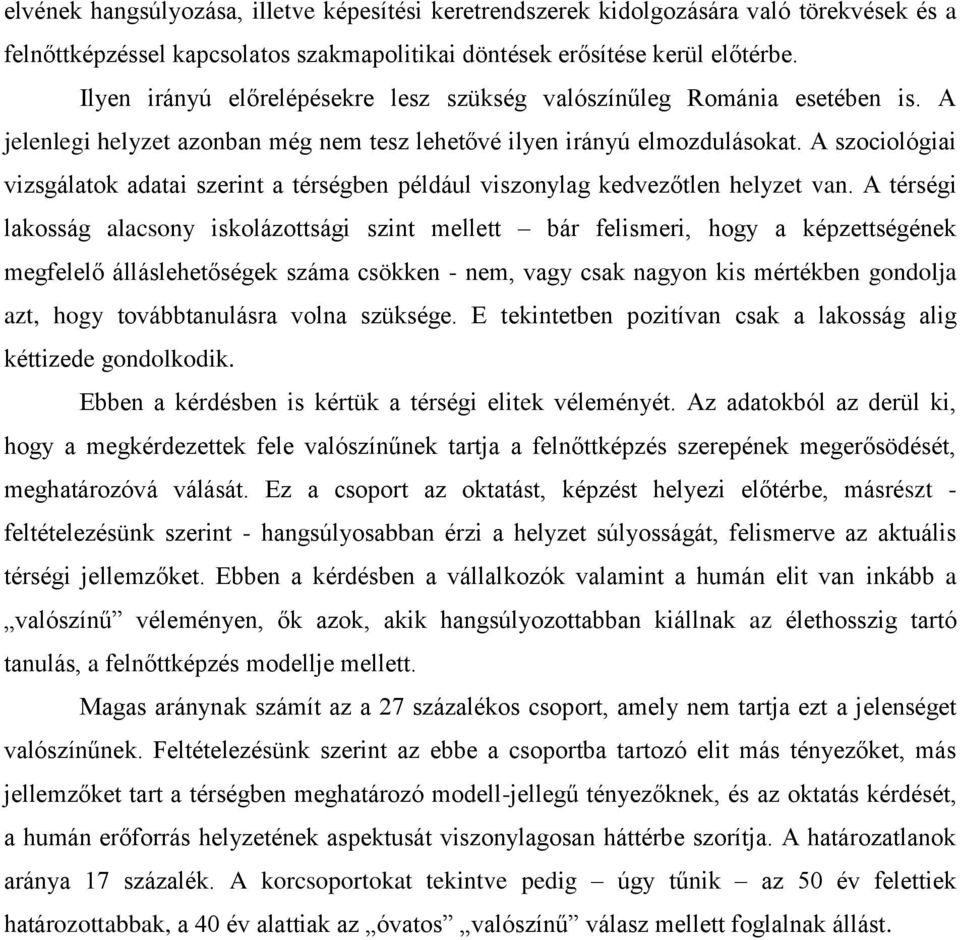 A szociológiai vizsgálatok adatai szerint a térségben például viszonylag kedvezőtlen helyzet van.