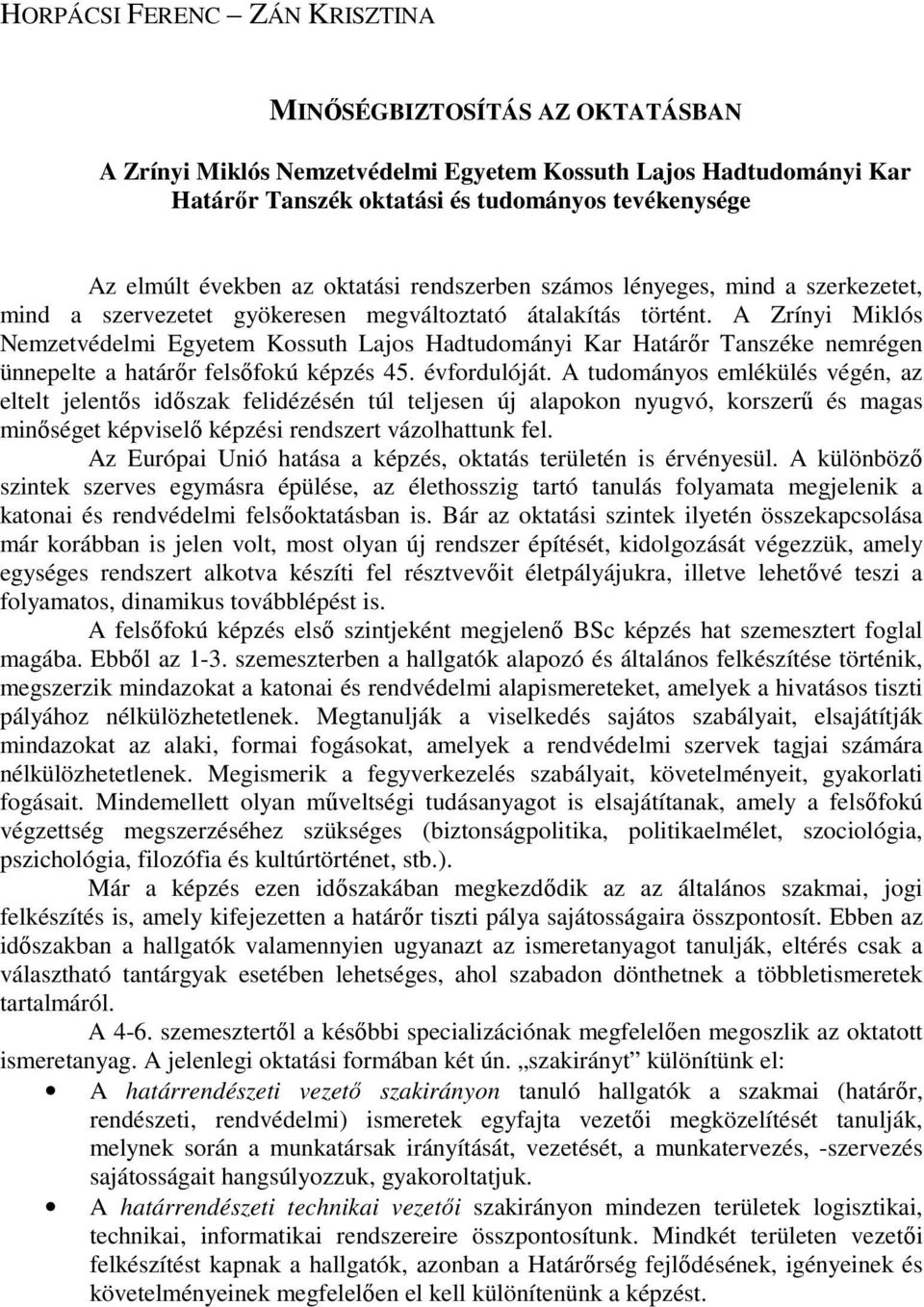 A Zrínyi Miklós Nemzetvédelmi Egyetem Kossuth Lajos Hadtudományi Kar Határır Tanszéke nemrégen ünnepelte a határır felsıfokú képzés 45. évfordulóját.