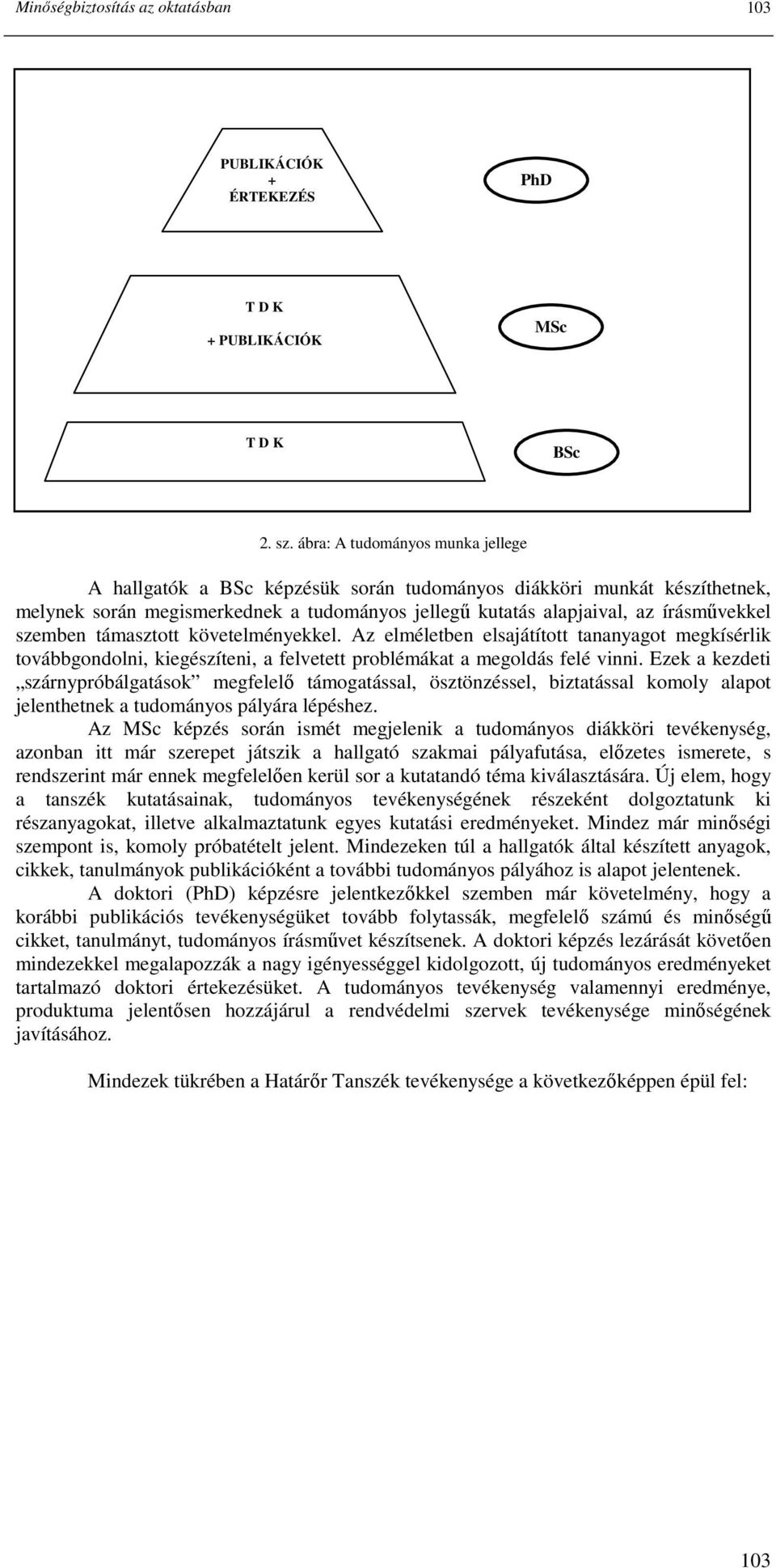 szemben támasztott követelményekkel. Az elméletben elsajátított tananyagot megkísérlik továbbgondolni, kiegészíteni, a felvetett problémákat a megoldás felé vinni.