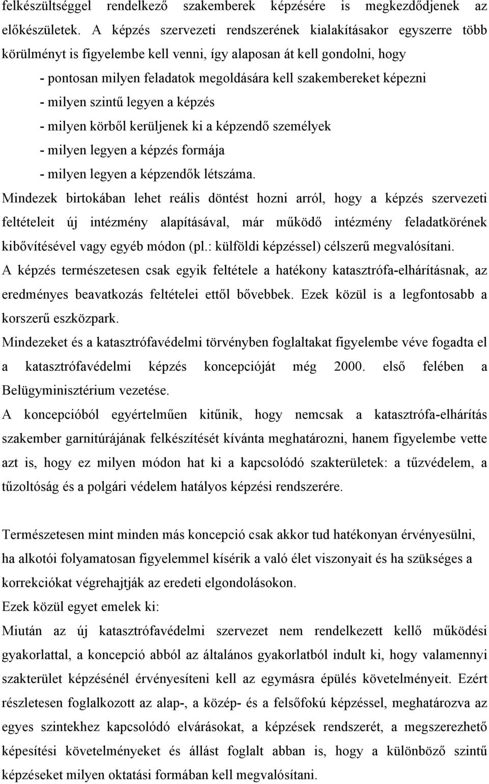 képezni - milyen szintű legyen a képzés - milyen körből kerüljenek ki a képzendő személyek - milyen legyen a képzés formája - milyen legyen a képzendők létszáma.