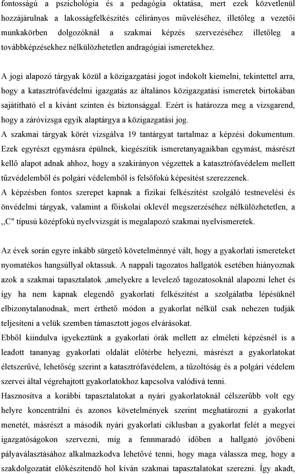 A jogi alapozó tárgyak közül a közigazgatási jogot indokolt kiemelni, tekintettel arra, hogy a katasztrófavédelmi igazgatás az általános közigazgatási ismeretek birtokában sajátítható el a kívánt