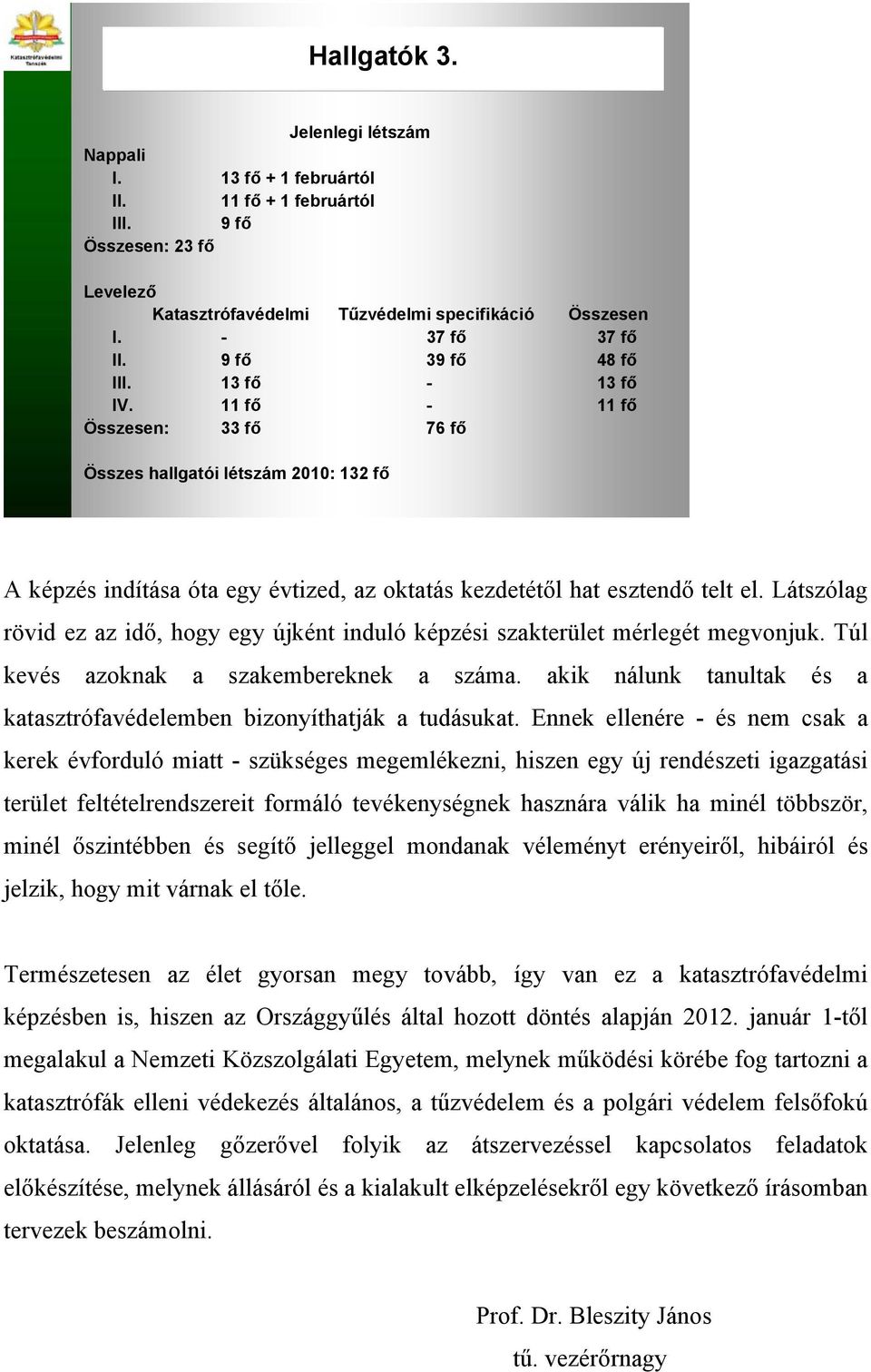 Látszólag rövid ez az idő, hogy egy újként induló képzési szakterület mérlegét megvonjuk. Túl kevés azoknak a szakembereknek a száma.