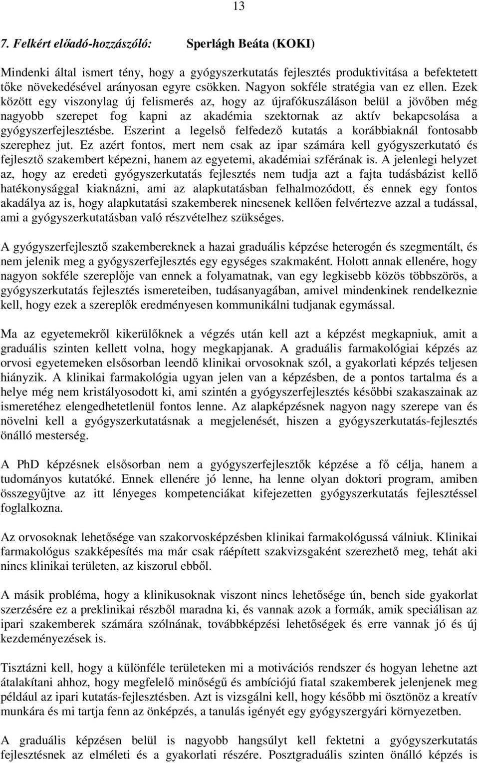 Ezek között egy viszonylag új felismerés az, hogy az újrafókuszáláson belül a jövőben még nagyobb szerepet fog kapni az akadémia szektornak az aktív bekapcsolása a gyógyszerfejlesztésbe.