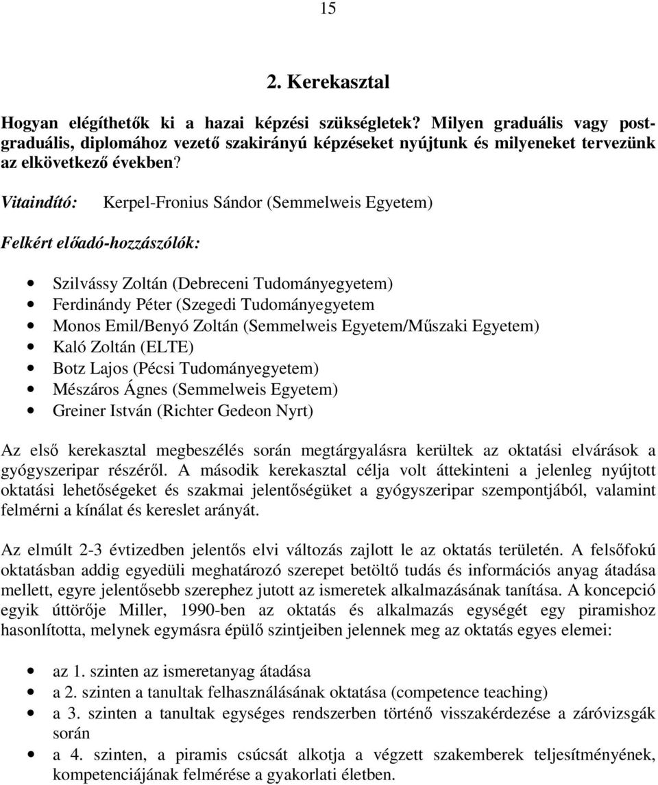 Vitaindító: Kerpel-Fronius Sándor (Semmelweis Egyetem) Felkért előadó-hozzászólók: Szilvássy Zoltán (Debreceni Tudományegyetem) Ferdinándy Péter (Szegedi Tudományegyetem Monos Emil/Benyó Zoltán