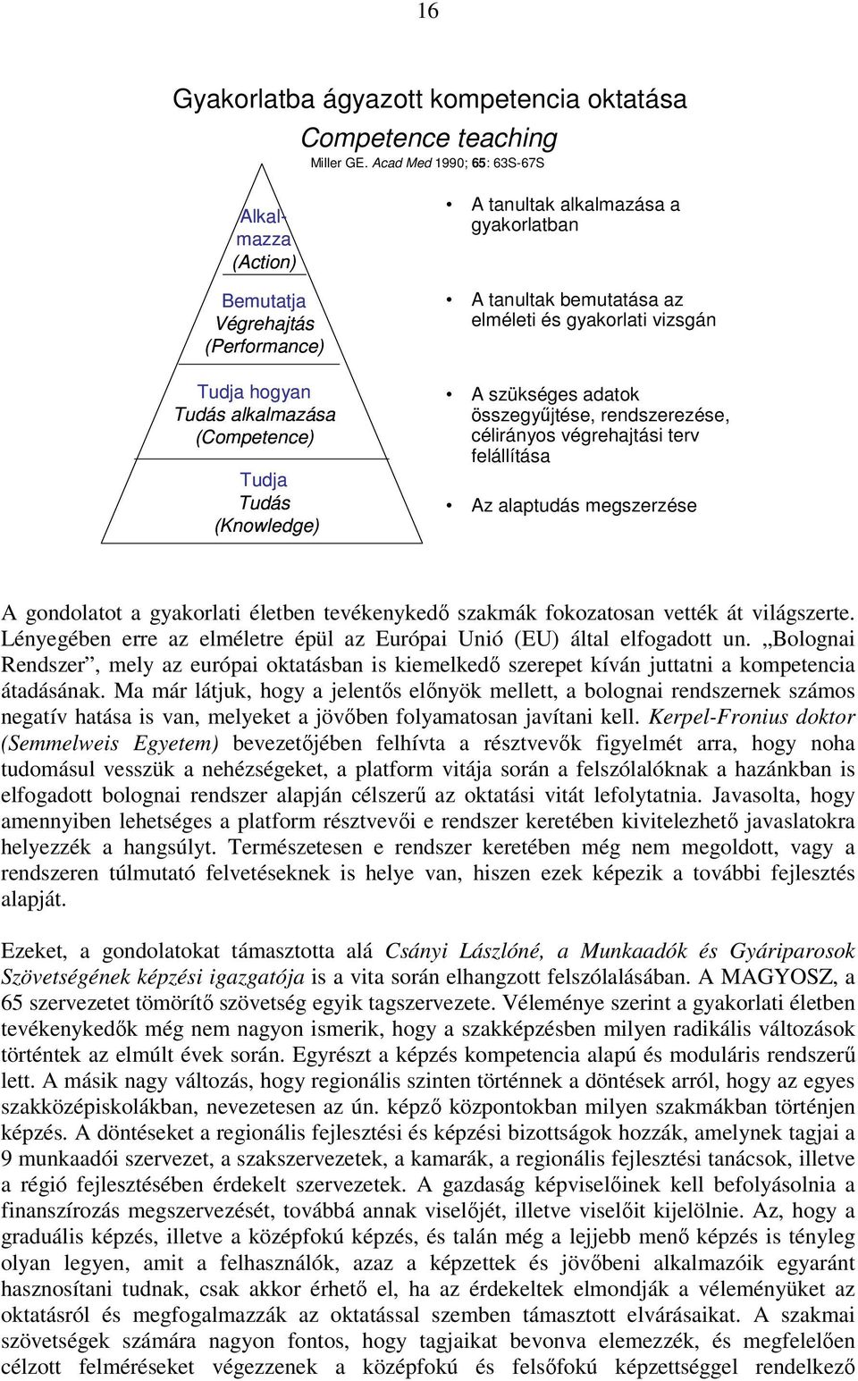 bemutatása az elméleti és gyakorlati vizsgán A szükséges adatok összegyűjtése, rendszerezése, célirányos végrehajtási terv felállítása Az alaptudás megszerzése A gondolatot a gyakorlati életben