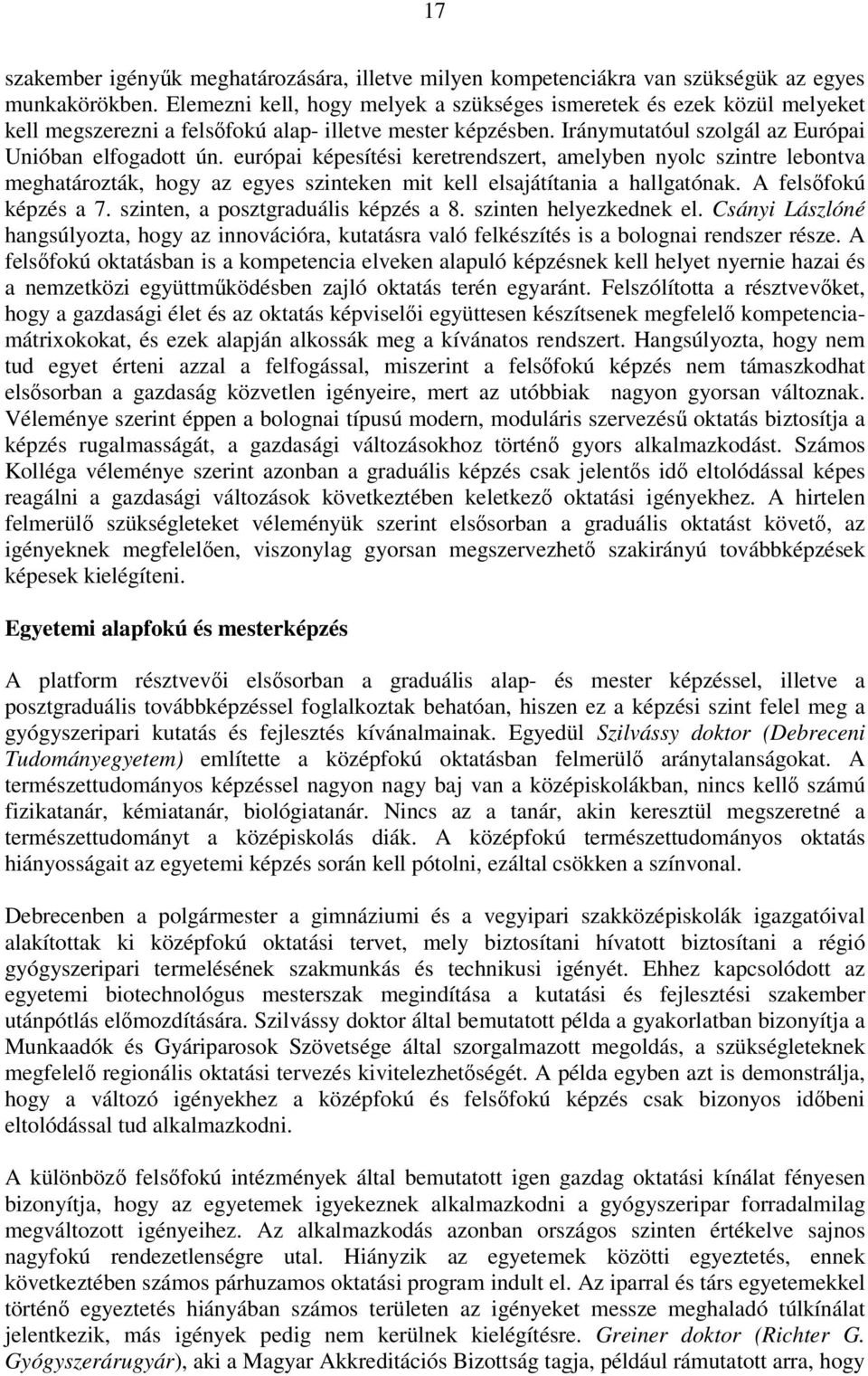 európai képesítési keretrendszert, amelyben nyolc szintre lebontva meghatározták, hogy az egyes szinteken mit kell elsajátítania a hallgatónak. A felsőfokú képzés a 7.