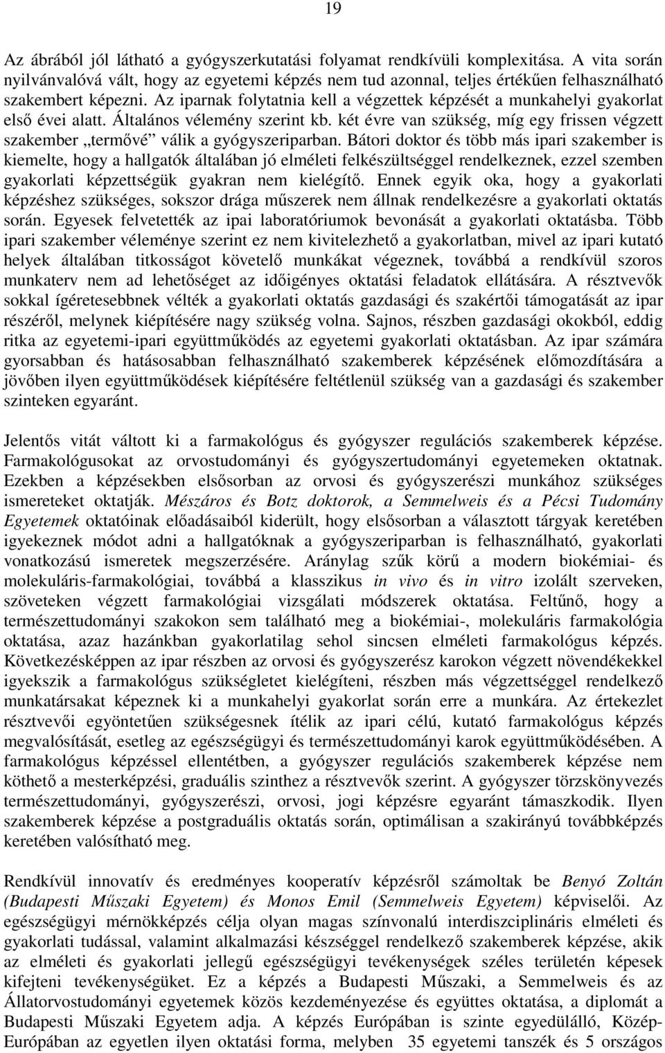 Az iparnak folytatnia kell a végzettek képzését a munkahelyi gyakorlat első évei alatt. Általános vélemény szerint kb.