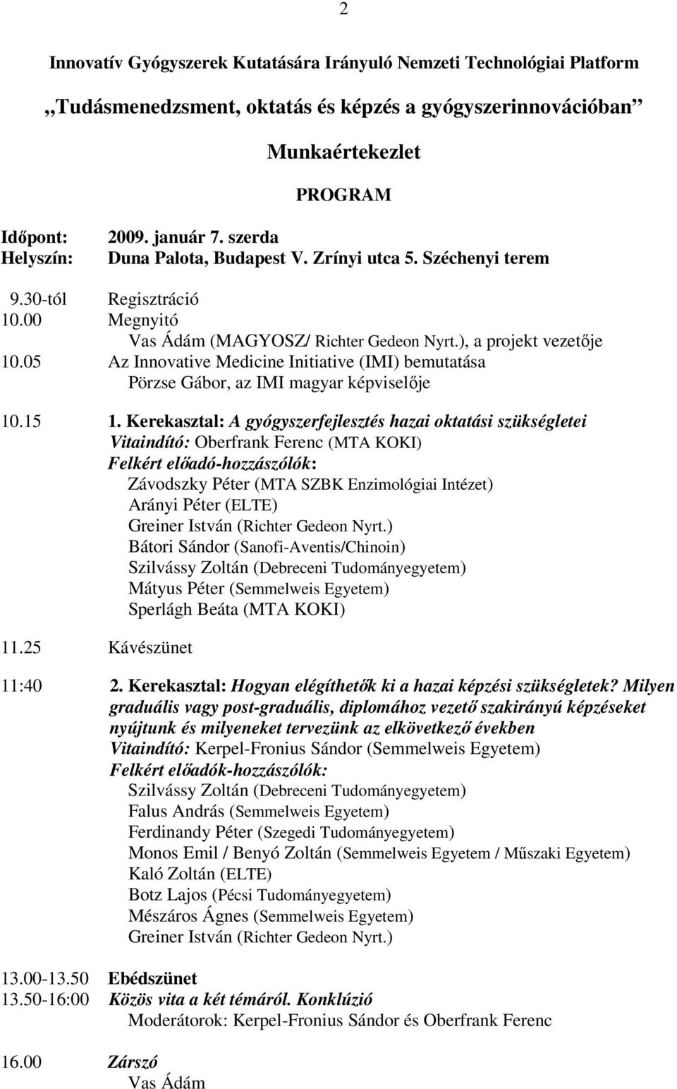 05 Az Innovative Medicine Initiative (IMI) bemutatása Pörzse Gábor, az IMI magyar képviselője 10.15 1.