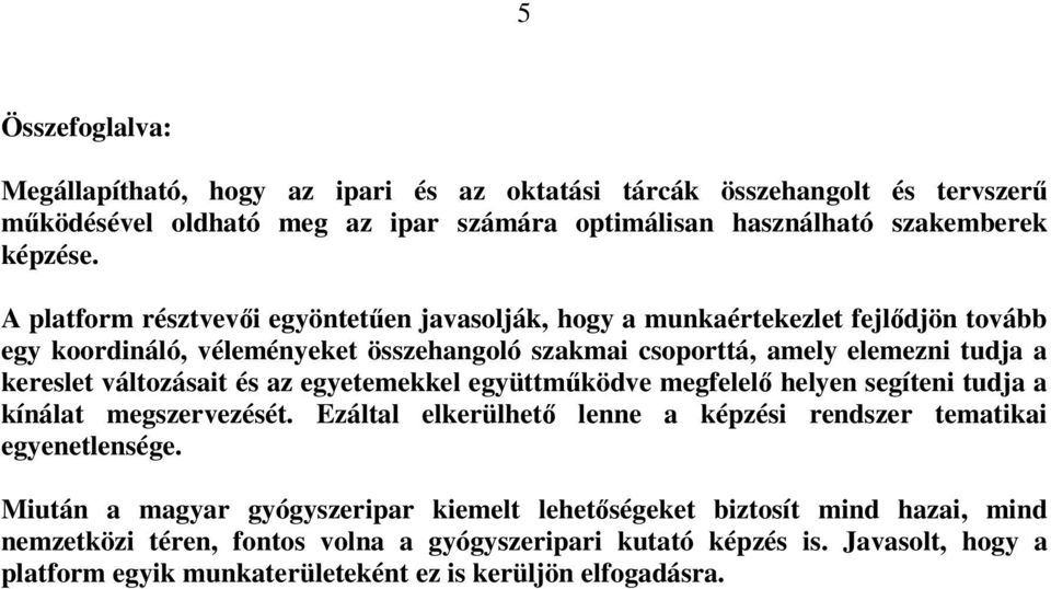 változásait és az egyetemekkel együttműködve megfelelő helyen segíteni tudja a kínálat megszervezését. Ezáltal elkerülhető lenne a képzési rendszer tematikai egyenetlensége.