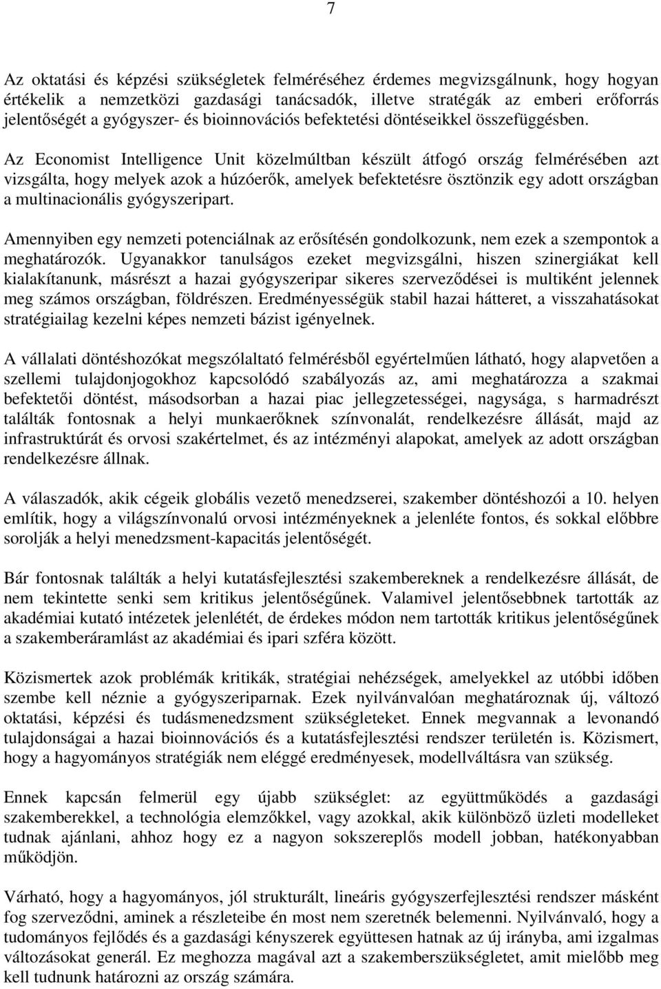 Az Economist Intelligence Unit közelmúltban készült átfogó ország felmérésében azt vizsgálta, hogy melyek azok a húzóerők, amelyek befektetésre ösztönzik egy adott országban a multinacionális