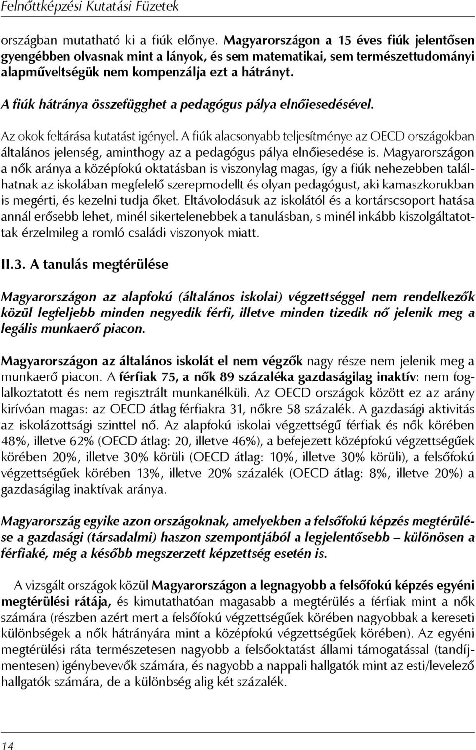 A fiúk hátránya összefügghet a pedagógus pálya elnőiesedésével. Az okok feltárása kutatást igényel.