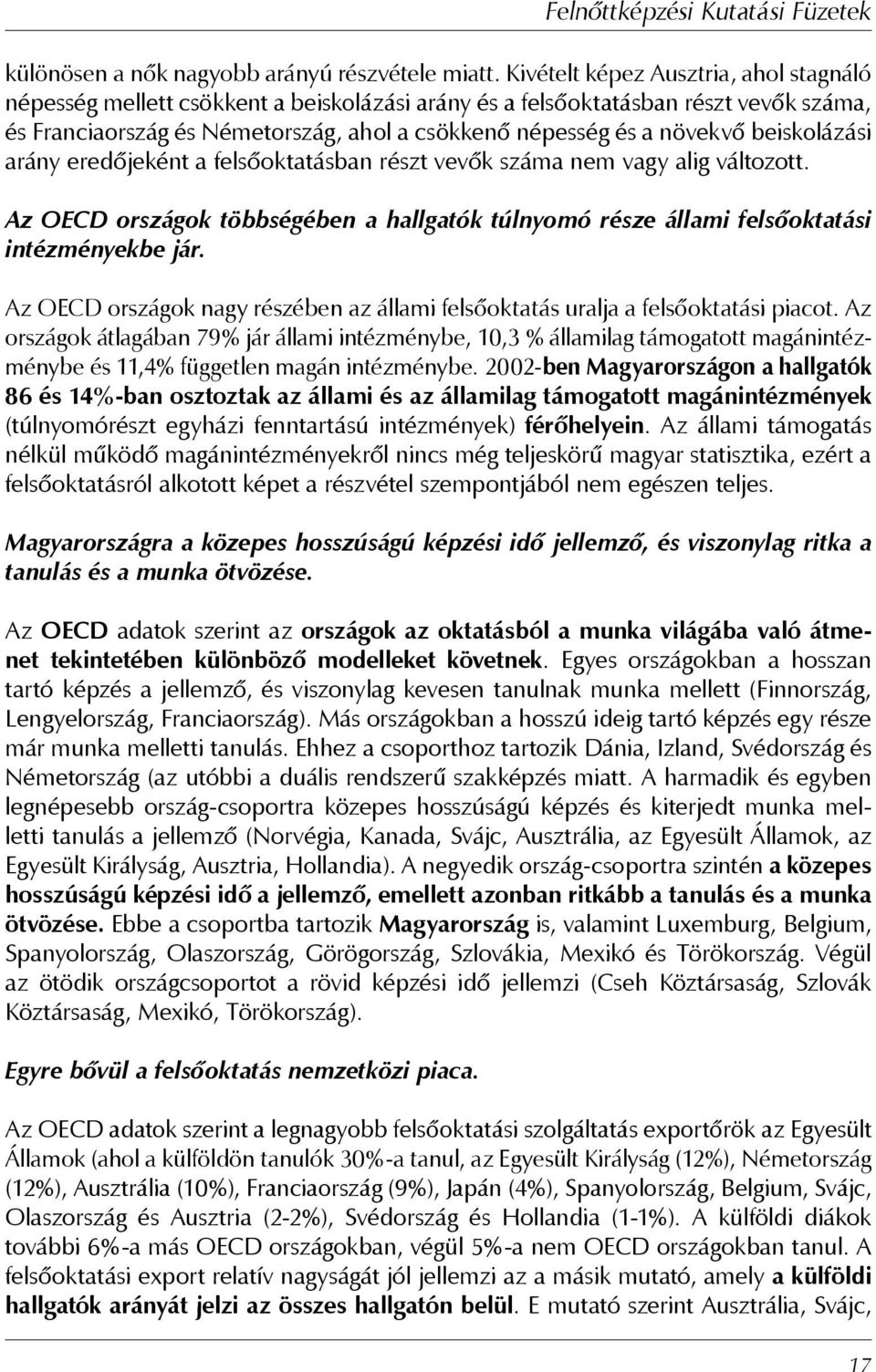 beiskolázási arány eredőjeként a felsőoktatásban részt vevők száma nem vagy alig változott. Az OECD országok többségében a hallgatók túlnyomó része állami felsőoktatási intézményekbe jár.