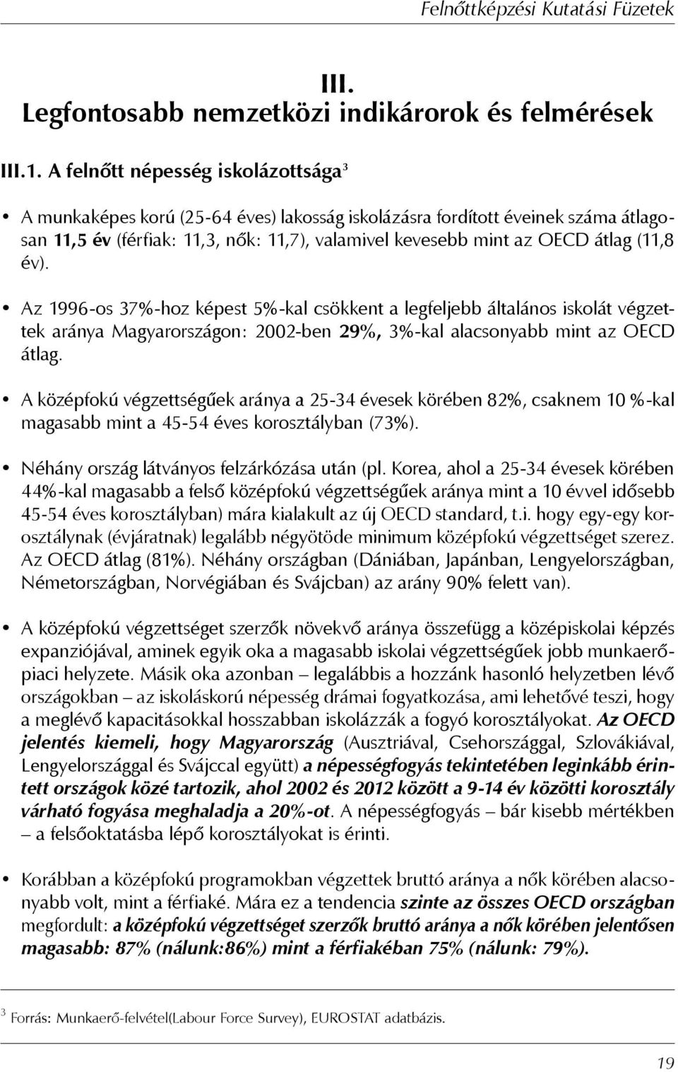 (11,8 év). Az 1996-os 37%-hoz képest 5%-kal csökkent a legfeljebb általános iskolát végzettek aránya Magyarországon: 2002-ben 29%, 3%-kal alacsonyabb mint az OECD átlag.