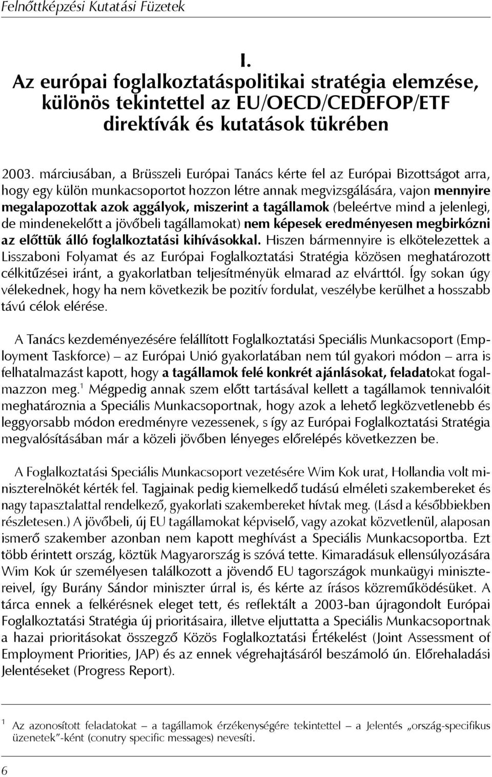 a tagállamok (beleértve mind a jelenlegi, de mindenekelőtt a jövőbeli tagállamokat) nem képesek eredményesen megbirkózni az előttük álló foglalkoztatási kihívásokkal.